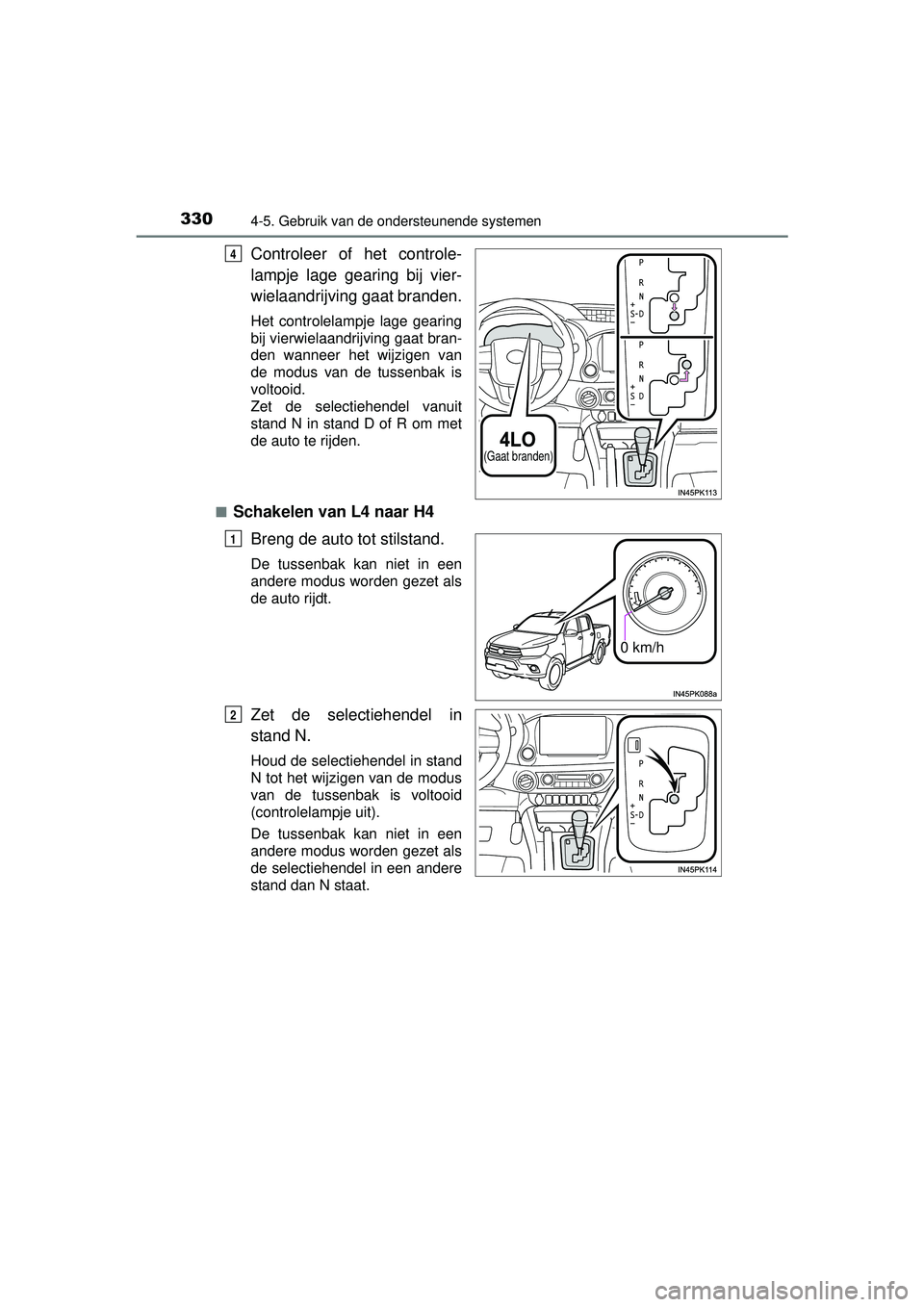 TOYOTA HILUX 2016  Instructieboekje (in Dutch) 3304-5. Gebruik van de ondersteunende systemen
HILUX_OM_OM0K269E_(EE)
Controleer of het controle-
lampje lage gearing bij vier-
wielaandrijving gaat branden.
Het controlelampje lage gearing
bij vierwi