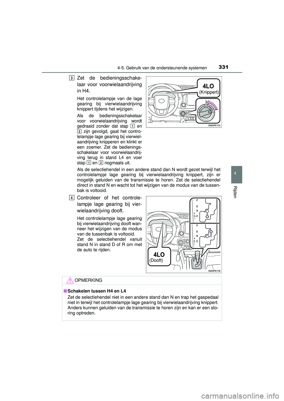TOYOTA HILUX 2016  Instructieboekje (in Dutch) 3314-5. Gebruik van de ondersteunende systemen
4
Rijden
HILUX_OM_OM0K269E_(EE)
Zet de bedieningsschake-
laar voor voorwielaandrijving
in H4.
Het controlelampje van de lage
gearing bij vierwielaandrijv