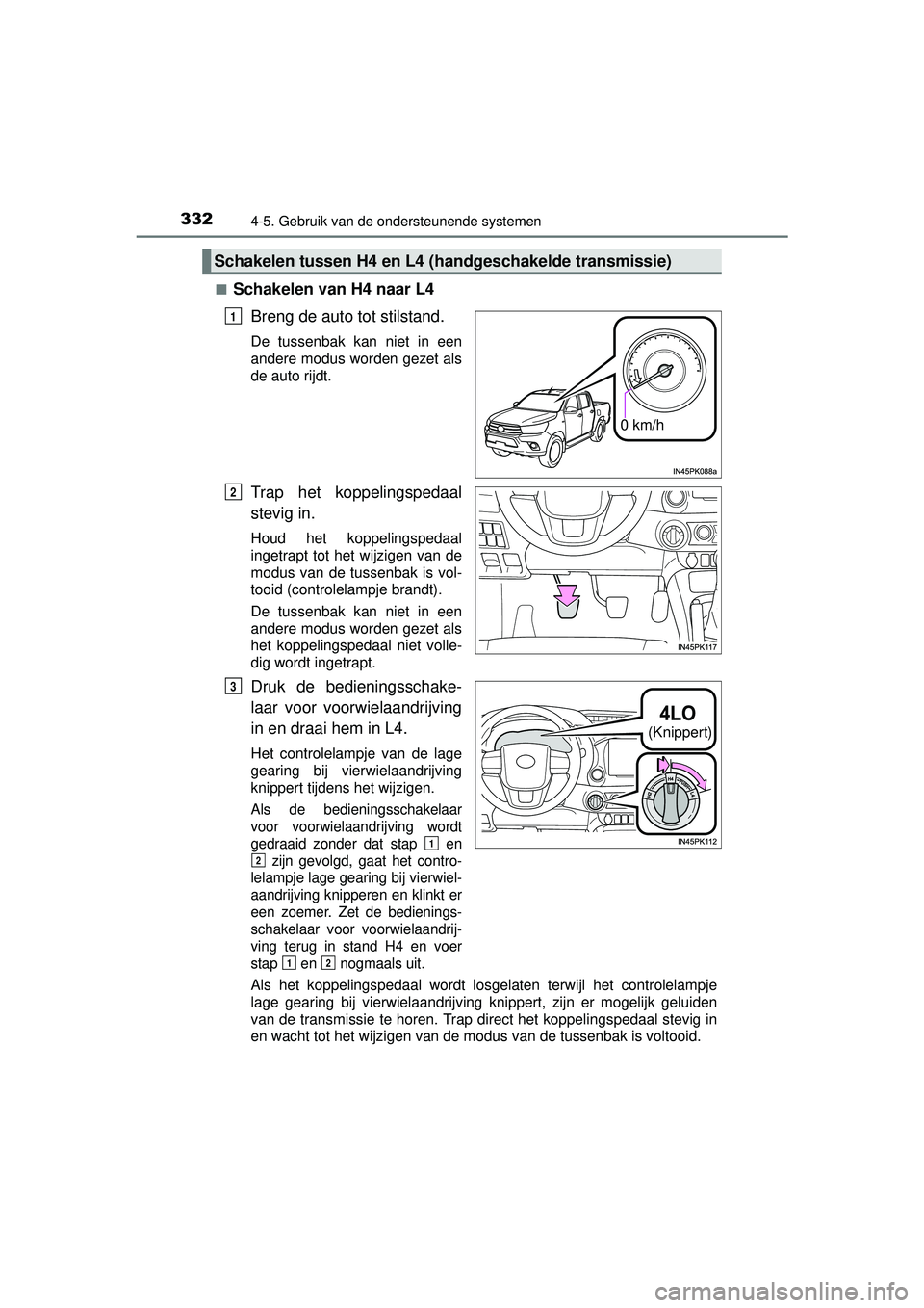 TOYOTA HILUX 2016  Instructieboekje (in Dutch) 3324-5. Gebruik van de ondersteunende systemen
HILUX_OM_OM0K269E_(EE)■
Schakelen van H4 naar L4
Breng de auto tot stilstand.
De tussenbak kan niet in een
andere modus worden gezet als
de auto rijdt.