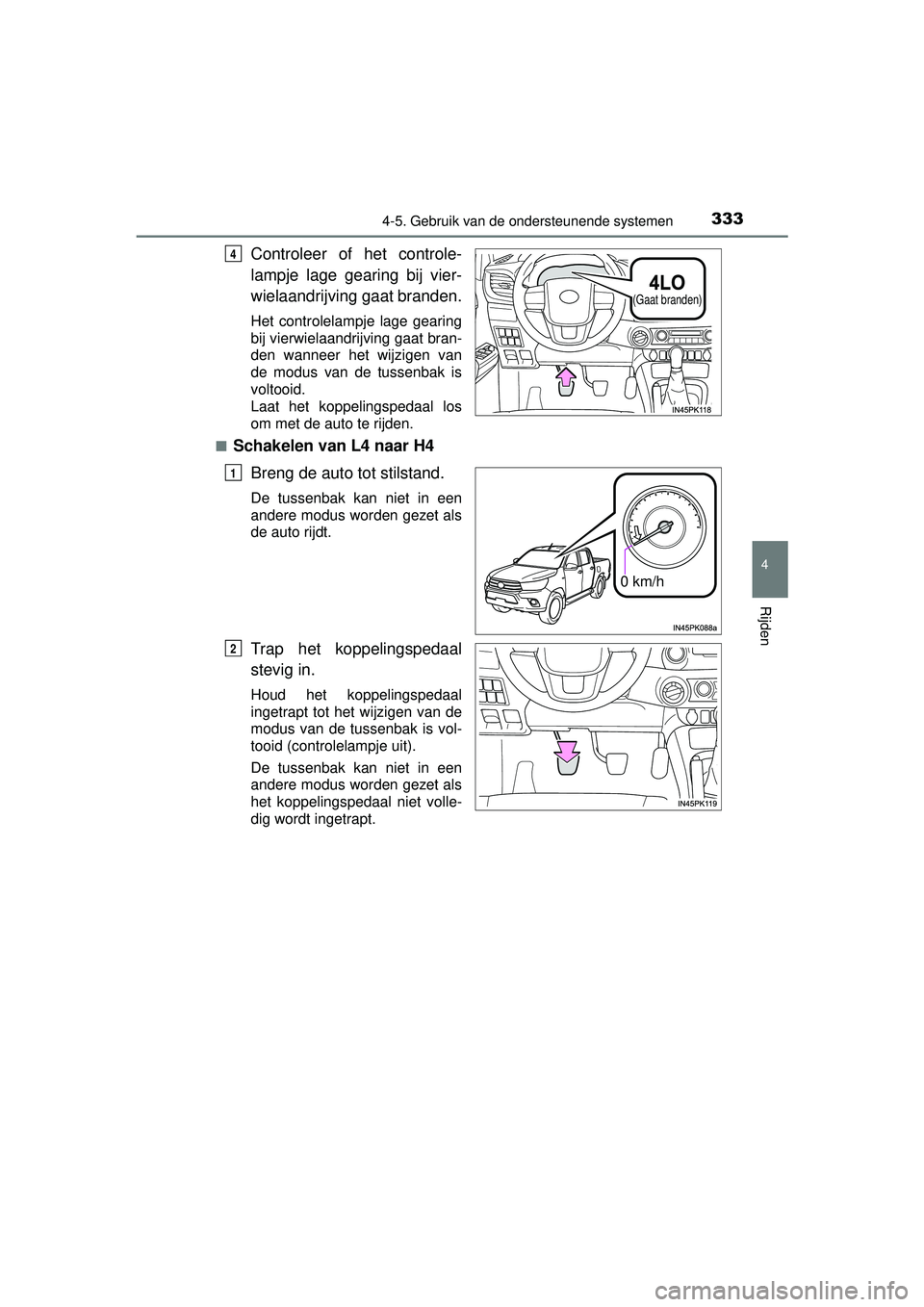 TOYOTA HILUX 2016  Instructieboekje (in Dutch) 3334-5. Gebruik van de ondersteunende systemen
4
Rijden
HILUX_OM_OM0K269E_(EE)
Controleer of het controle-
lampje lage gearing bij vier-
wielaandrijving gaat branden.
Het controlelampje lage gearing
b