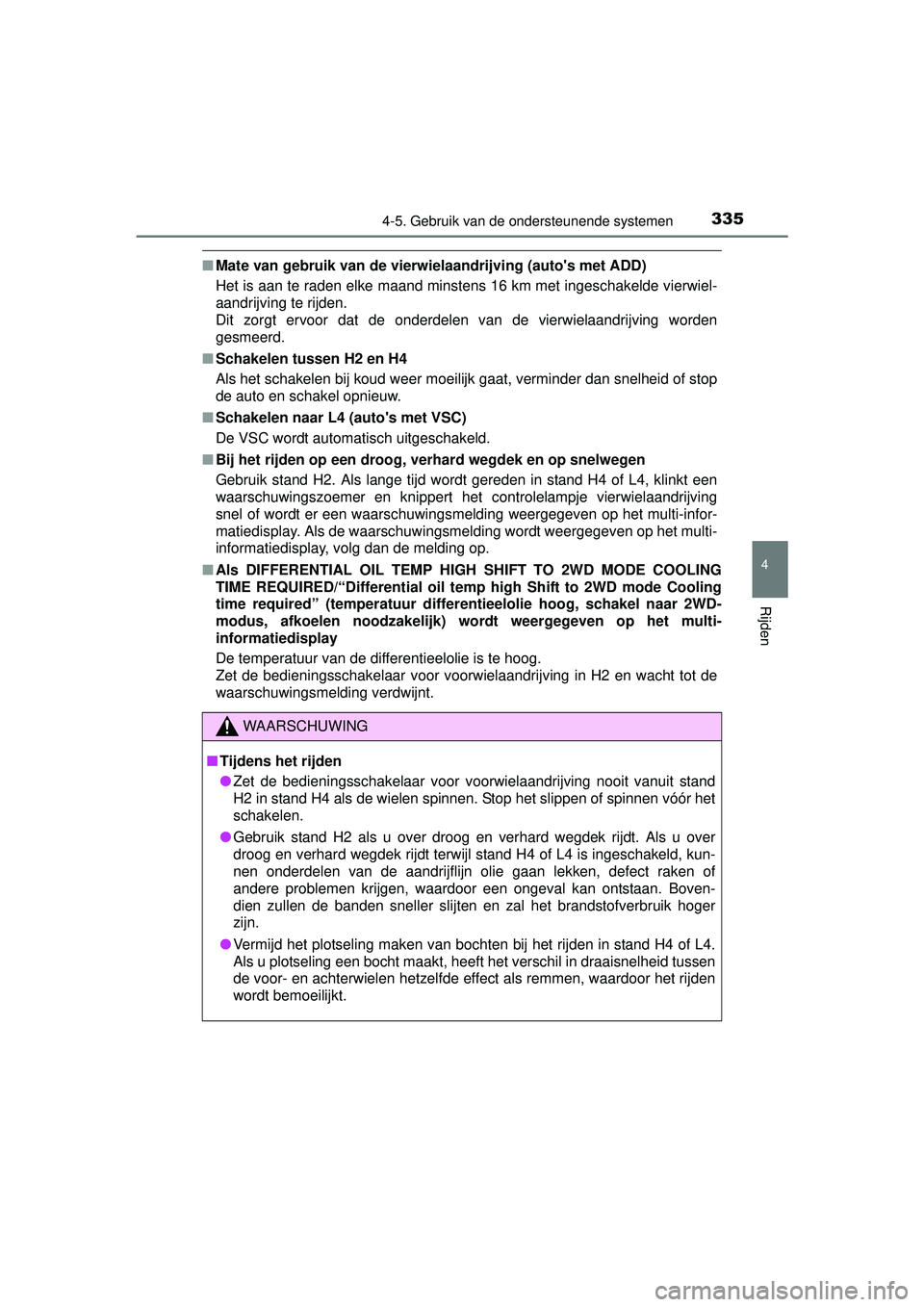 TOYOTA HILUX 2016  Instructieboekje (in Dutch) 3354-5. Gebruik van de ondersteunende systemen
4
Rijden
HILUX_OM_OM0K269E_(EE)
■Mate van gebruik van de vierwielaandrijving (autos met ADD)
Het is aan te raden elke maand minstens 16 km met ingesch