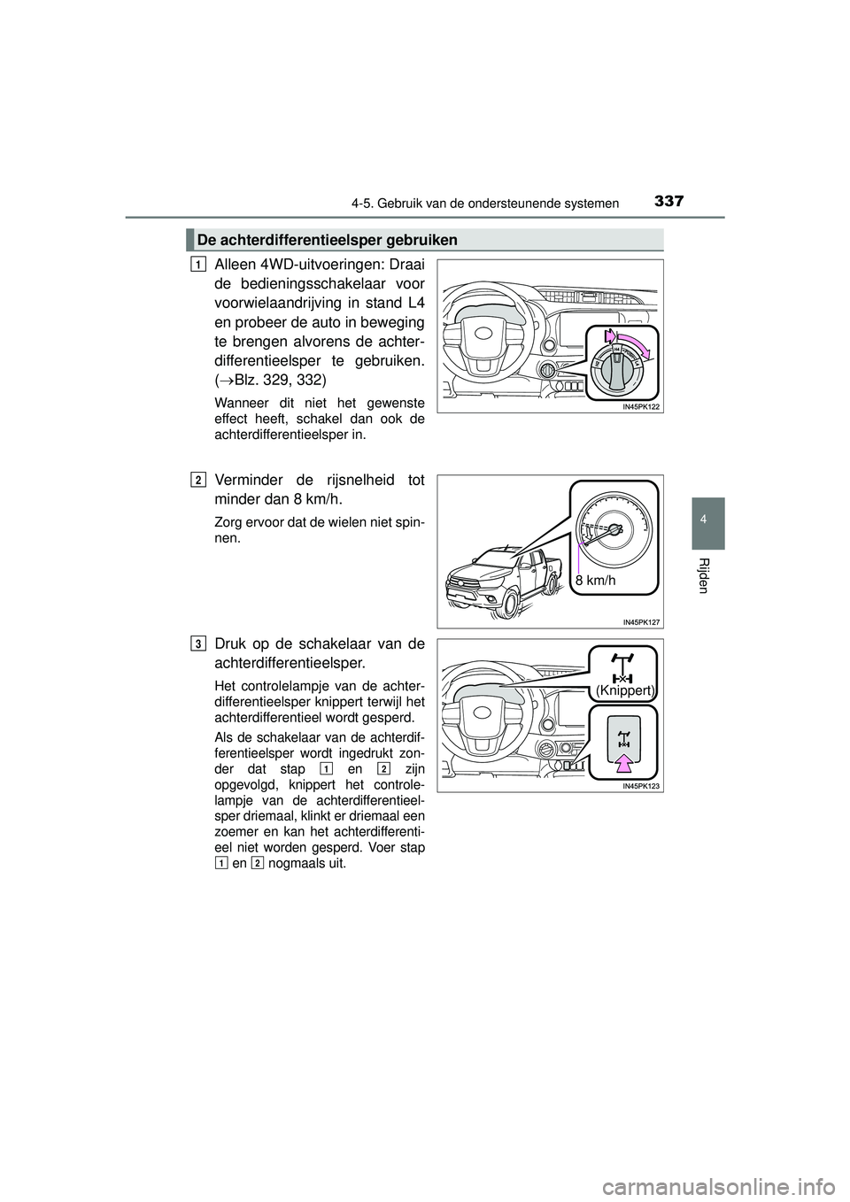 TOYOTA HILUX 2016  Instructieboekje (in Dutch) 3374-5. Gebruik van de ondersteunende systemen
4
Rijden
HILUX_OM_OM0K269E_(EE)
Alleen 4WD-uitvoeringen: Draai
de bedieningsschakelaar voor
voorwielaandrijving in stand L4
en probeer de auto in bewegin