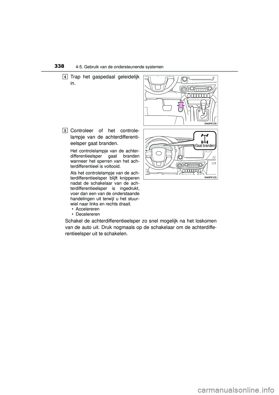 TOYOTA HILUX 2016  Instructieboekje (in Dutch) 3384-5. Gebruik van de ondersteunende systemen
HILUX_OM_OM0K269E_(EE)
Trap het gaspedaal geleidelijk
in.
Controleer of het controle-
lampje van de achterdifferenti-
eelsper gaat branden.
Het controlel