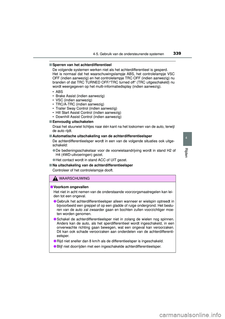 TOYOTA HILUX 2016  Instructieboekje (in Dutch) 3394-5. Gebruik van de ondersteunende systemen
4
Rijden
HILUX_OM_OM0K269E_(EE)
■Sperren van het achterdifferentieel
De volgende systemen werken niet als het achterdifferentieel is gesperd. 
Het is n