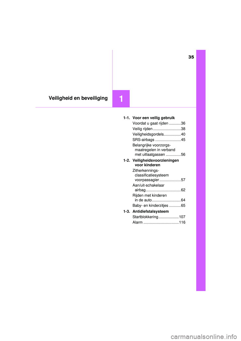 TOYOTA HILUX 2016  Instructieboekje (in Dutch) 35
1Veiligheid en beveiliging
HILUX_OM_OM0K269E_(EE)1-1. Voor een veilig gebruik
Voordat u gaat rijden ........... 36
Veilig rijden .......................... 38
Veiligheidsgordels................ 40
