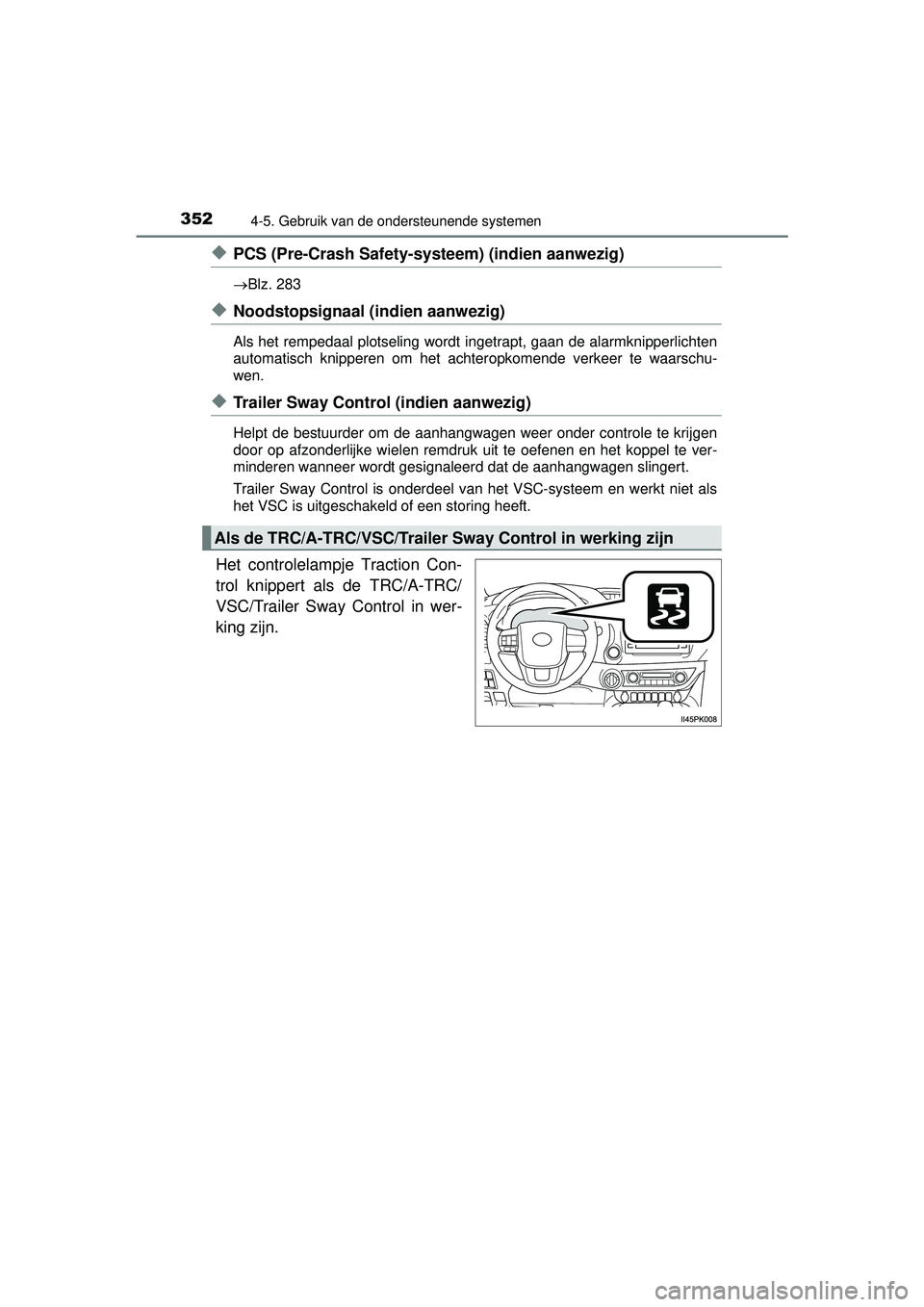 TOYOTA HILUX 2016  Instructieboekje (in Dutch) 3524-5. Gebruik van de ondersteunende systemen
HILUX_OM_OM0K269E_(EE)
◆PCS (Pre-Crash Safety-systeem) (indien aanwezig)
Blz. 283
◆Noodstopsignaal (indien aanwezig)
Als het rempedaal plotseling 