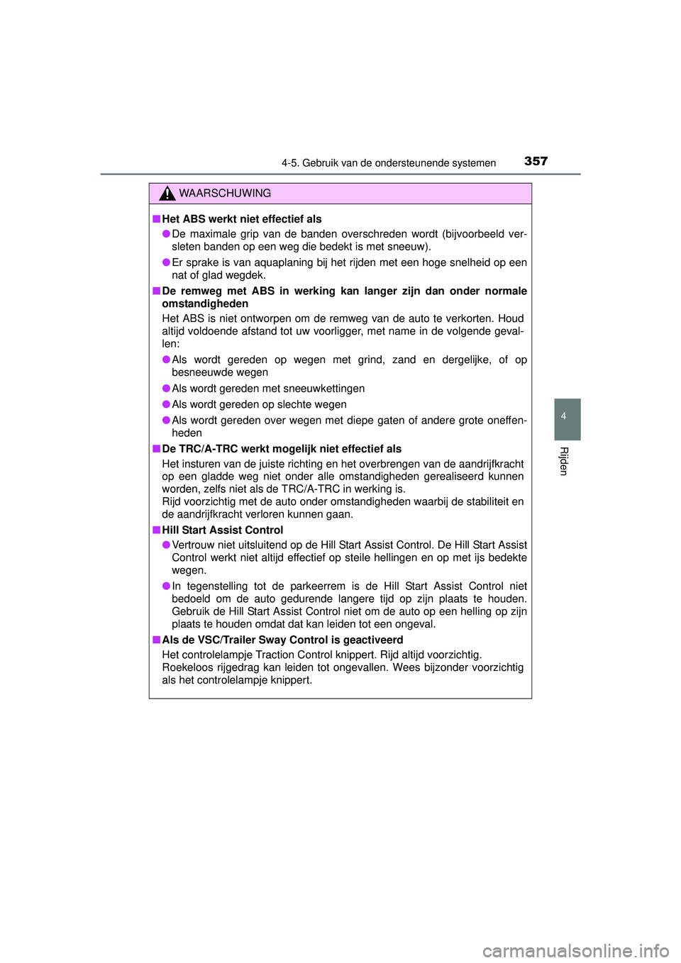 TOYOTA HILUX 2016  Instructieboekje (in Dutch) 3574-5. Gebruik van de ondersteunende systemen
4
Rijden
HILUX_OM_OM0K269E_(EE)
WAARSCHUWING
■Het ABS werkt niet effectief als
● De maximale grip van de banden overschreden wordt (bijvoorbeeld ver-