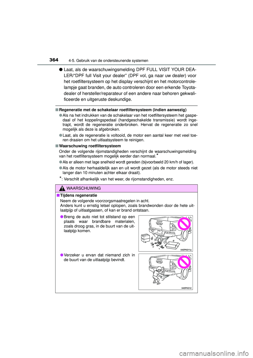 TOYOTA HILUX 2016  Instructieboekje (in Dutch) 3644-5. Gebruik van de ondersteunende systemen
HILUX_OM_OM0K269E_(EE)
●Laat, als de waarschuwingsmelding DPF FULL VISIT YOUR DEA-
LER/“DPF full Visit your dealer” (DPF vol, ga naar uw dealer) vo