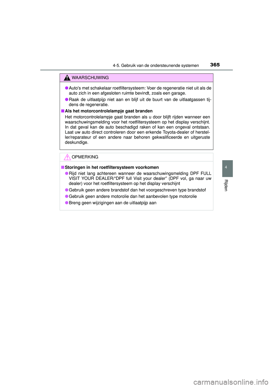 TOYOTA HILUX 2016  Instructieboekje (in Dutch) 3654-5. Gebruik van de ondersteunende systemen
4
Rijden
HILUX_OM_OM0K269E_(EE)
WAARSCHUWING
●Autos met schakelaar roetfiltersysteem: Voer de regeneratie niet uit als de
auto zich in een afgesloten 