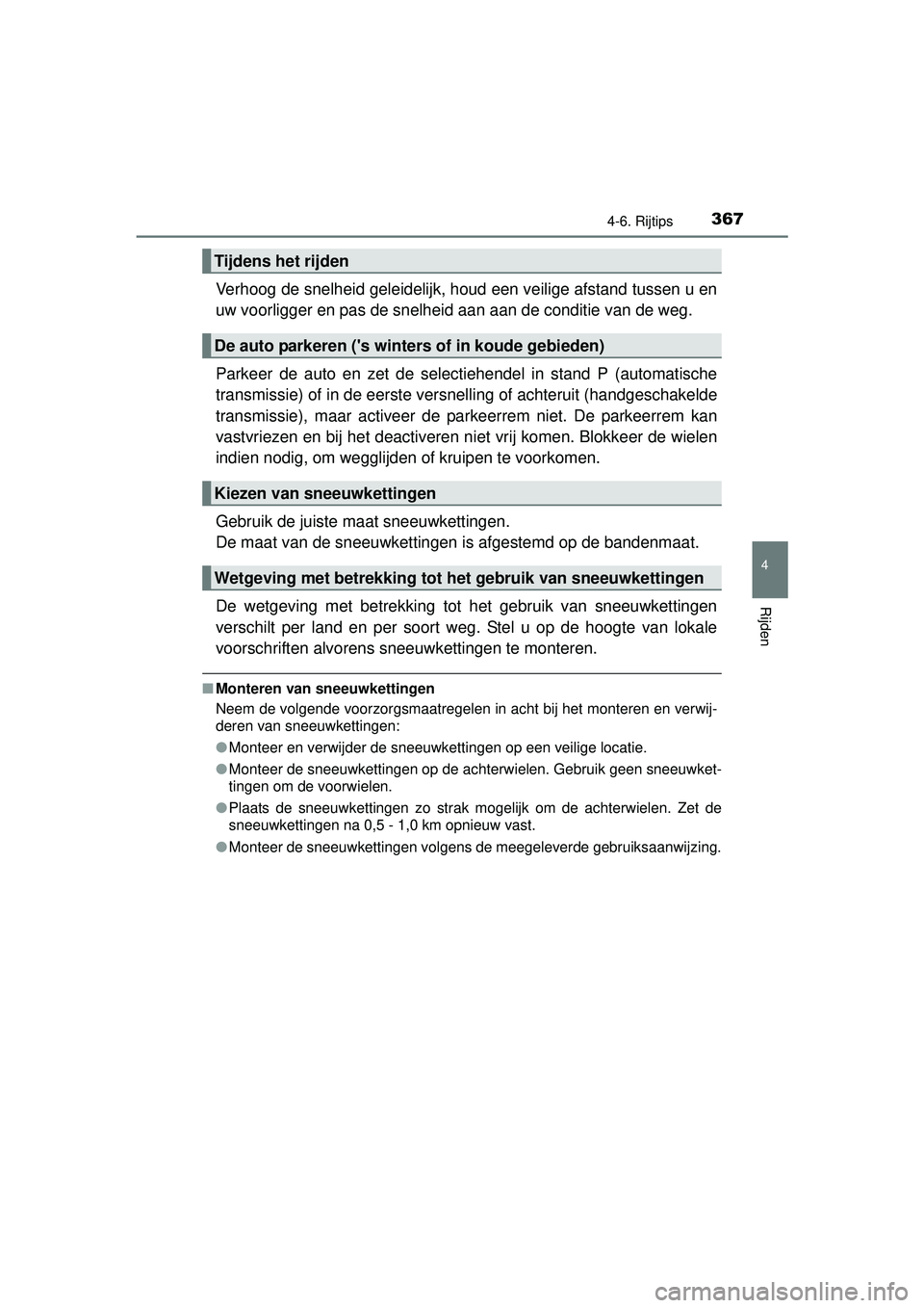 TOYOTA HILUX 2016  Instructieboekje (in Dutch) 3674-6. Rijtips
4
Rijden
HILUX_OM_OM0K269E_(EE)
Verhoog de snelheid geleidelijk, houd een veilige afstand tussen u en
uw voorligger en pas de snelheid aan aan de conditie van de weg.
Parkeer de auto e