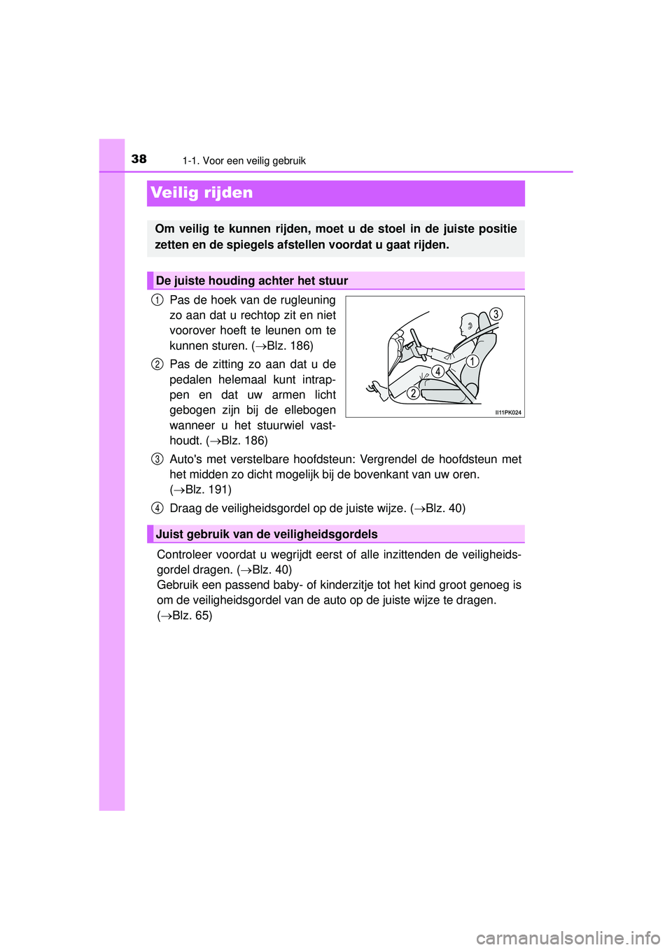 TOYOTA HILUX 2016  Instructieboekje (in Dutch) 381-1. Voor een veilig gebruik
HILUX_OM_OM0K269E_(EE)
Veilig rijden
Pas de hoek van de rugleuning
zo aan dat u rechtop zit en niet
voorover hoeft te leunen om te
kunnen sturen. (Blz. 186)
Pas de zi
