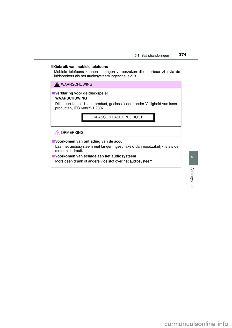 TOYOTA HILUX 2016  Instructieboekje (in Dutch) 3715-1. Basishandelingen
5
Audiosysteem
HILUX_OM_OM0K269E_(EE)
■Gebruik van mobiele telefoons
Mobiele telefoons kunnen storingen veroorzaken die hoorbaar zijn via de
luidsprekers als het audiosystee