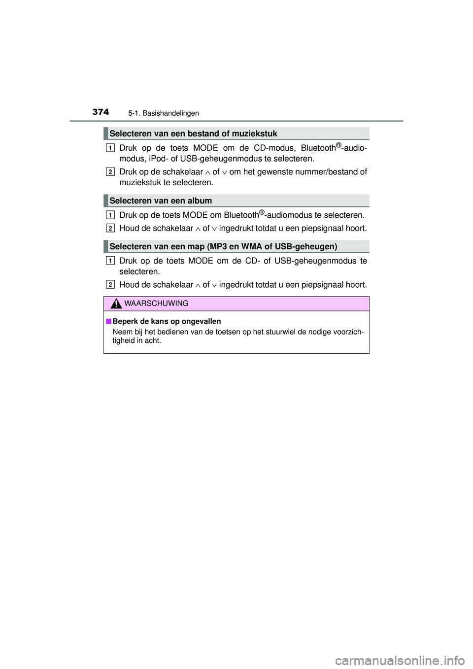 TOYOTA HILUX 2016  Instructieboekje (in Dutch) 3745-1. Basishandelingen
HILUX_OM_OM0K269E_(EE)
Druk op de toets MODE om de CD-modus, Bluetooth®-audio-
modus, iPod- of USB-geheu genmodus te selecteren.
Druk op de schakelaar   of   om het gew