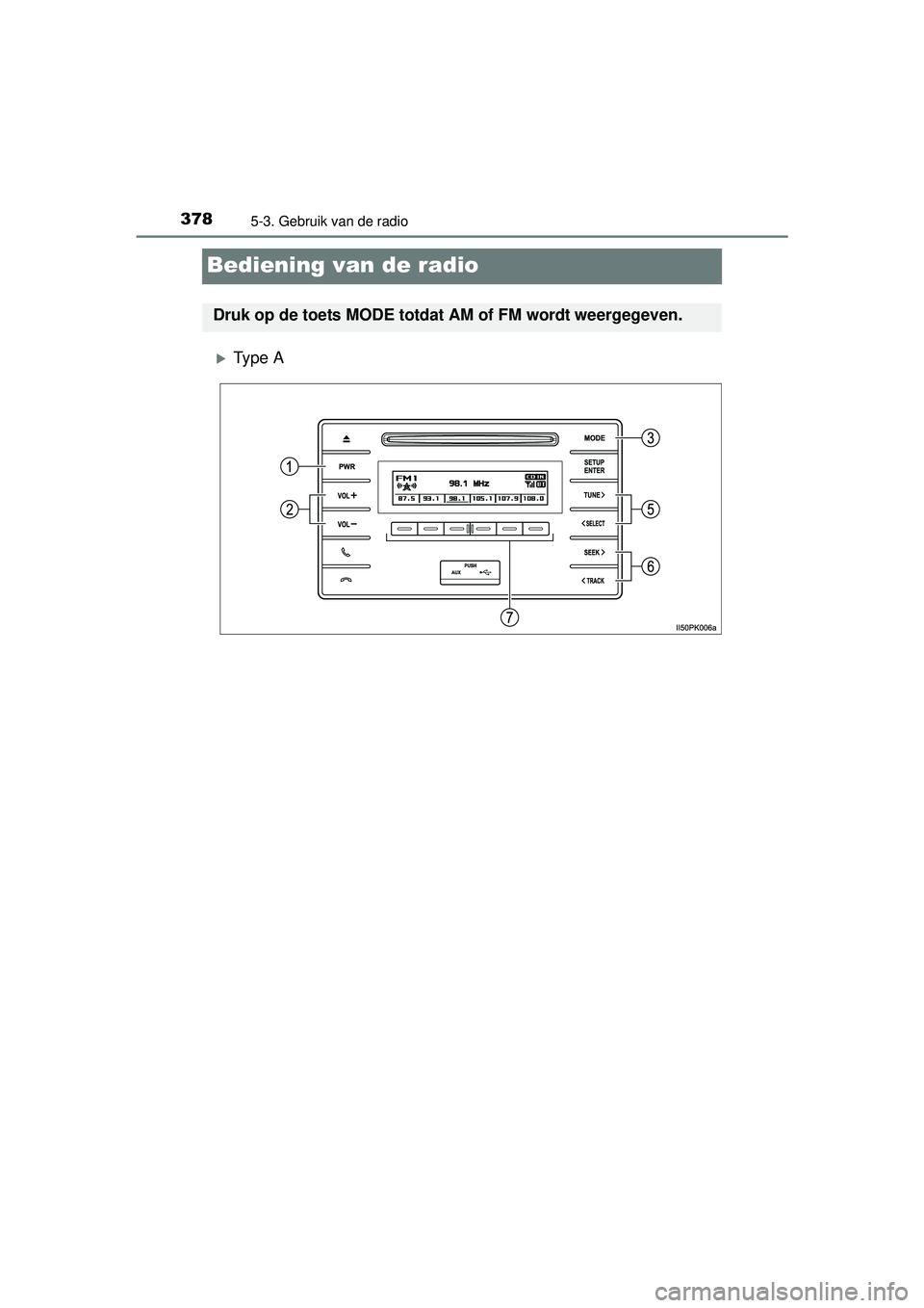 TOYOTA HILUX 2016  Instructieboekje (in Dutch) 3785-3. Gebruik van de radio
HILUX_OM_OM0K269E_(EE)
Bediening van de radio
Ty p e  A
Druk op de toets MODE totdat AM of FM wordt weergegeven.
HILUX_OM_OM0K269E_(EE).book  Page 378  Monday, March 7,