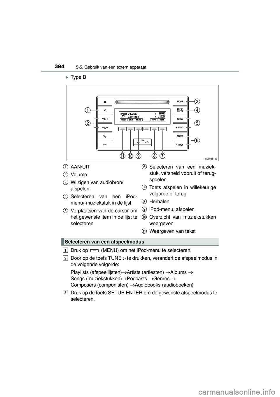 TOYOTA HILUX 2016  Instructieboekje (in Dutch) 3945-5. Gebruik van een extern apparaat
HILUX_OM_OM0K269E_(EE)
Ty p e  B
Druk op   (MENU) om het iPod-menu te selecteren.
Door op de toets TUNE > te druk ken, verandert de afspeelmodus in
de volgen