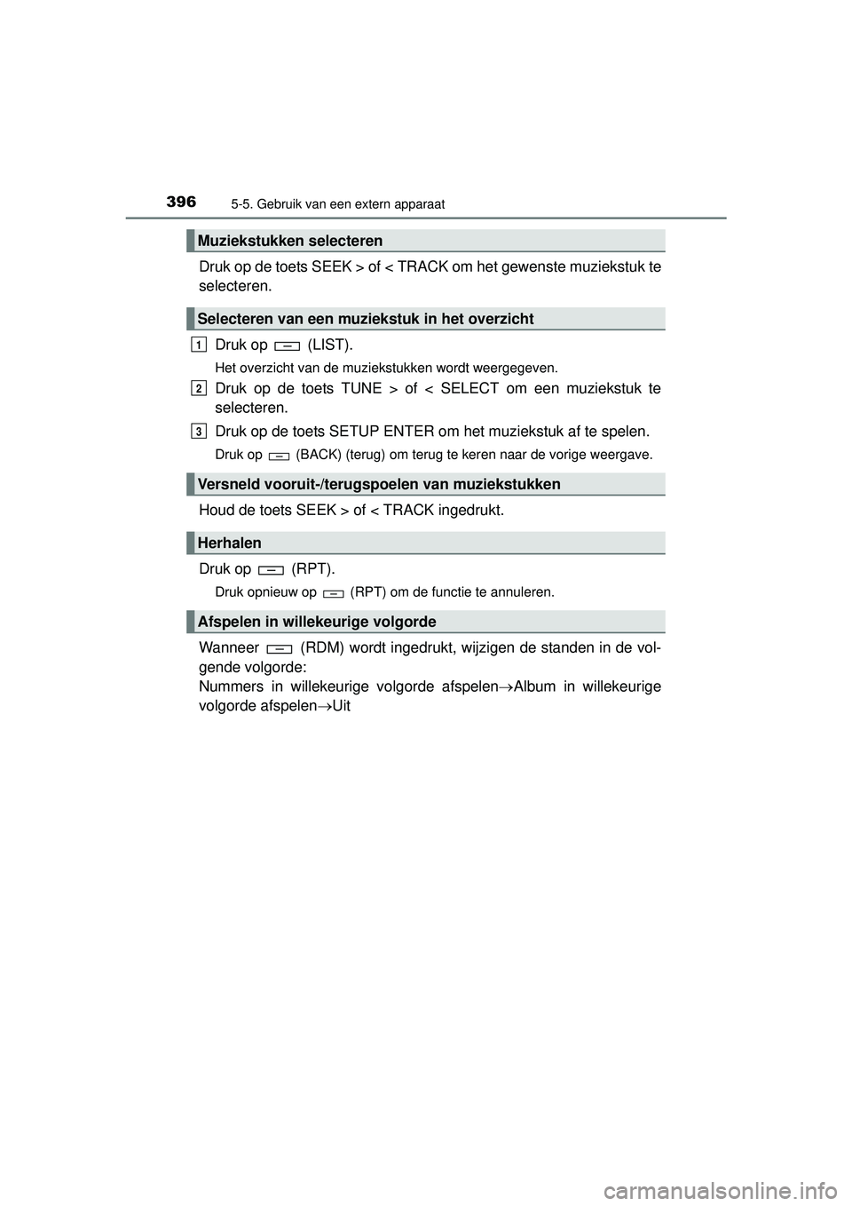TOYOTA HILUX 2016  Instructieboekje (in Dutch) 3965-5. Gebruik van een extern apparaat
HILUX_OM_OM0K269E_(EE)
Druk op de toets SEEK > of < TRACK om het gewenste muziekstuk te
selecteren.
Druk op   (LIST).
Het overzicht van de muziekstukken wordt w