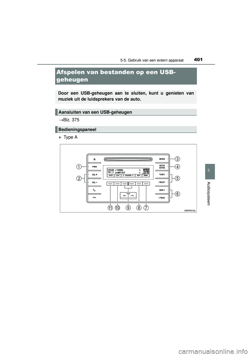 TOYOTA HILUX 2016  Instructieboekje (in Dutch) 401
5
5-5. Gebruik van een extern apparaat
Audiosysteem
HILUX_OM_OM0K269E_(EE)
Afspelen van bestanden op een USB-
geheugen
Blz. 375
Ty p e  A
Door een USB-geheugen aan te  sluiten, kunt u geniet