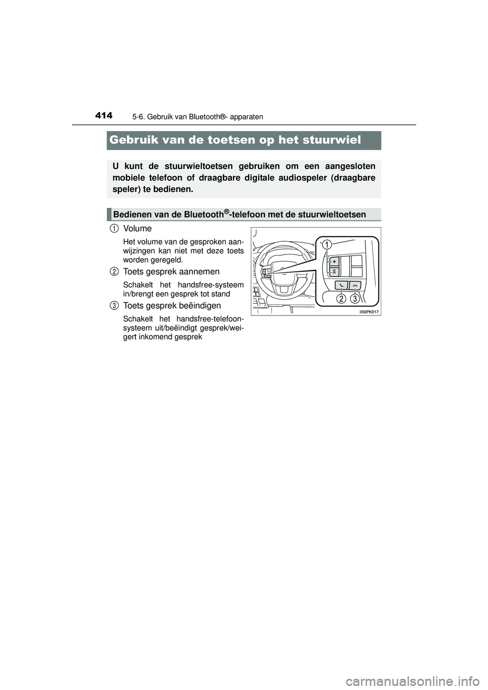 TOYOTA HILUX 2016  Instructieboekje (in Dutch) 4145-6. Gebruik van Bluetooth®- apparaten
HILUX_OM_OM0K269E_(EE)
Gebruik van de toetsen op het stuurwiel
Vo l u m e
Het volume van de gesproken aan-
wijzingen kan niet met deze toets
worden geregeld.