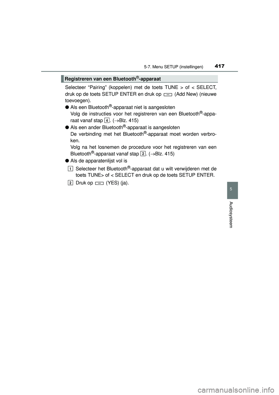 TOYOTA HILUX 2016  Instructieboekje (in Dutch) 4175-7. Menu SETUP (instellingen)
5
Audiosysteem
HILUX_OM_OM0K269E_(EE)
Selecteer “Pairing” (koppelen) met de toets TUNE > of < SELECT,
druk op de toets SETUP ENTER en druk op   (Add New) (nieuwe
