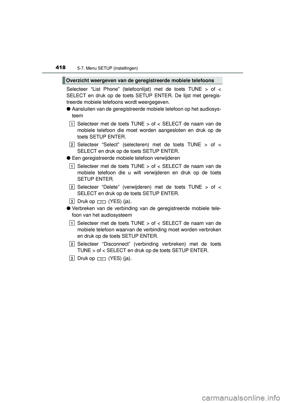 TOYOTA HILUX 2016 Instructieboekje (in Dutch) 4185-7. Menu SETUP (instellingen)
HILUX_OM_OM0K269E_(EE)
Selecteer “List Phone” (telefoonlijst) met de toets TUNE > of <
SELECT en druk op de toets SETUP ENTER. De lijst met geregis-
treerde mobie TOYOTA HILUX 2016 Instructieboekje (in Dutch) 4185-7. Menu SETUP (instellingen)
HILUX_OM_OM0K269E_(EE)
Selecteer “List Phone” (telefoonlijst) met de toets TUNE > of <
SELECT en druk op de toets SETUP ENTER. De lijst met geregis-
treerde mobie