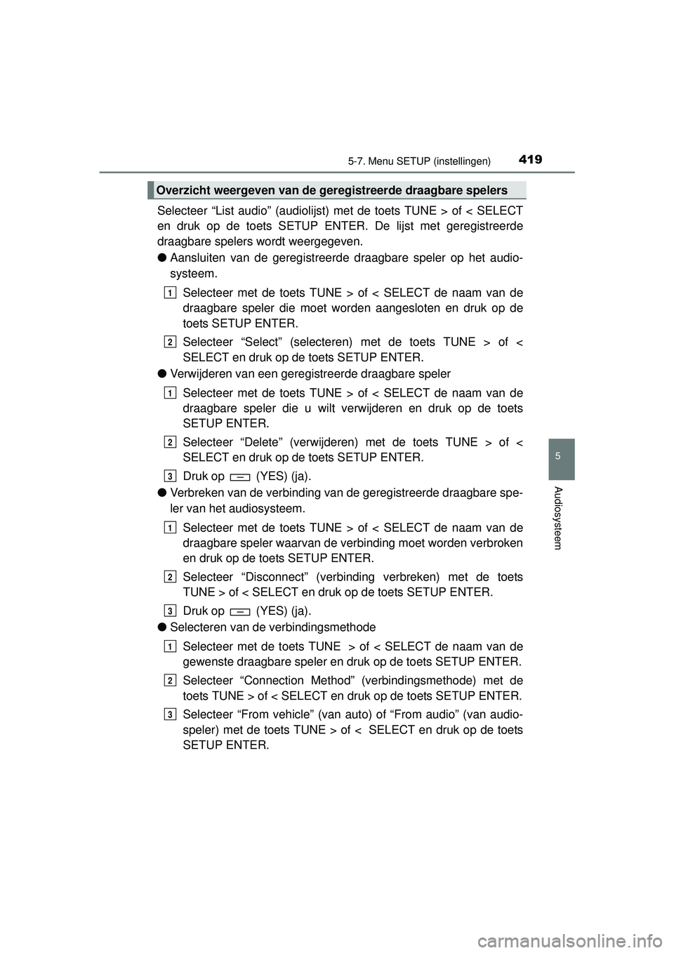TOYOTA HILUX 2016 Instructieboekje (in Dutch) 4195-7. Menu SETUP (instellingen)
5
Audiosysteem
HILUX_OM_OM0K269E_(EE)
Selecteer “List audio” (audiolijst) met de toets TUNE > of < SELECT
en druk op de toets SETUP ENTE R. De lijst met geregistr TOYOTA HILUX 2016 Instructieboekje (in Dutch) 4195-7. Menu SETUP (instellingen)
5
Audiosysteem
HILUX_OM_OM0K269E_(EE)
Selecteer “List audio” (audiolijst) met de toets TUNE > of < SELECT
en druk op de toets SETUP ENTE R. De lijst met geregistr