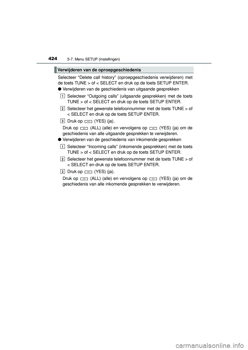 TOYOTA HILUX 2016 Instructieboekje (in Dutch) 4245-7. Menu SETUP (instellingen)
HILUX_OM_OM0K269E_(EE)
Selecteer “Delete call history” (oproepgeschiedenis verwijderen) met
de toets TUNE > of < SELECT en druk op de toets SETUP ENTER.
●Verwij TOYOTA HILUX 2016 Instructieboekje (in Dutch) 4245-7. Menu SETUP (instellingen)
HILUX_OM_OM0K269E_(EE)
Selecteer “Delete call history” (oproepgeschiedenis verwijderen) met
de toets TUNE > of < SELECT en druk op de toets SETUP ENTER.
●Verwij