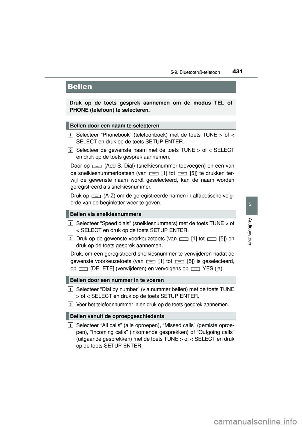 TOYOTA HILUX 2016 Instructieboekje (in Dutch) 431
5
5-9. Bluetooth®-telefoon
Audiosysteem
HILUX_OM_OM0K269E_(EE)
Bellen
Selecteer “Phonebook” (telefoonboek) met de toets TUNE > of <
SELECT en druk op de toets SETUP ENTER.
Selecteer de gewens TOYOTA HILUX 2016 Instructieboekje (in Dutch) 431
5
5-9. Bluetooth®-telefoon
Audiosysteem
HILUX_OM_OM0K269E_(EE)
Bellen
Selecteer “Phonebook” (telefoonboek) met de toets TUNE > of <
SELECT en druk op de toets SETUP ENTER.
Selecteer de gewens