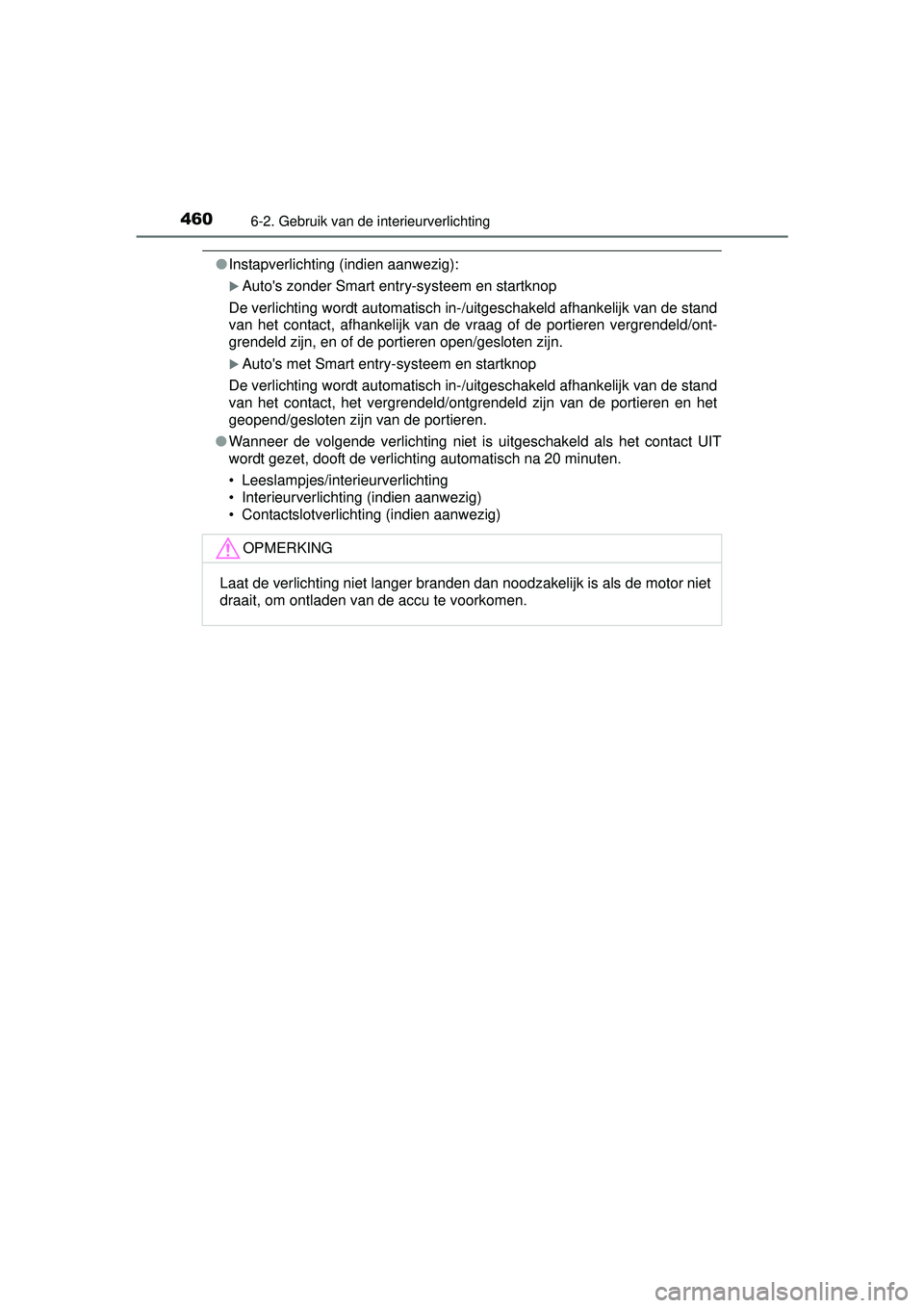 TOYOTA HILUX 2016 Instructieboekje (in Dutch) 4606-2. Gebruik van de interieurverlichting
HILUX_OM_OM0K269E_(EE)
●Instapverlichting (indien aanwezig):
Autos zonder Smart entry-systeem en startknop
De verlichting wordt automatisch in-/uitges TOYOTA HILUX 2016 Instructieboekje (in Dutch) 4606-2. Gebruik van de interieurverlichting
HILUX_OM_OM0K269E_(EE)
●Instapverlichting (indien aanwezig):
Autos zonder Smart entry-systeem en startknop
De verlichting wordt automatisch in-/uitges