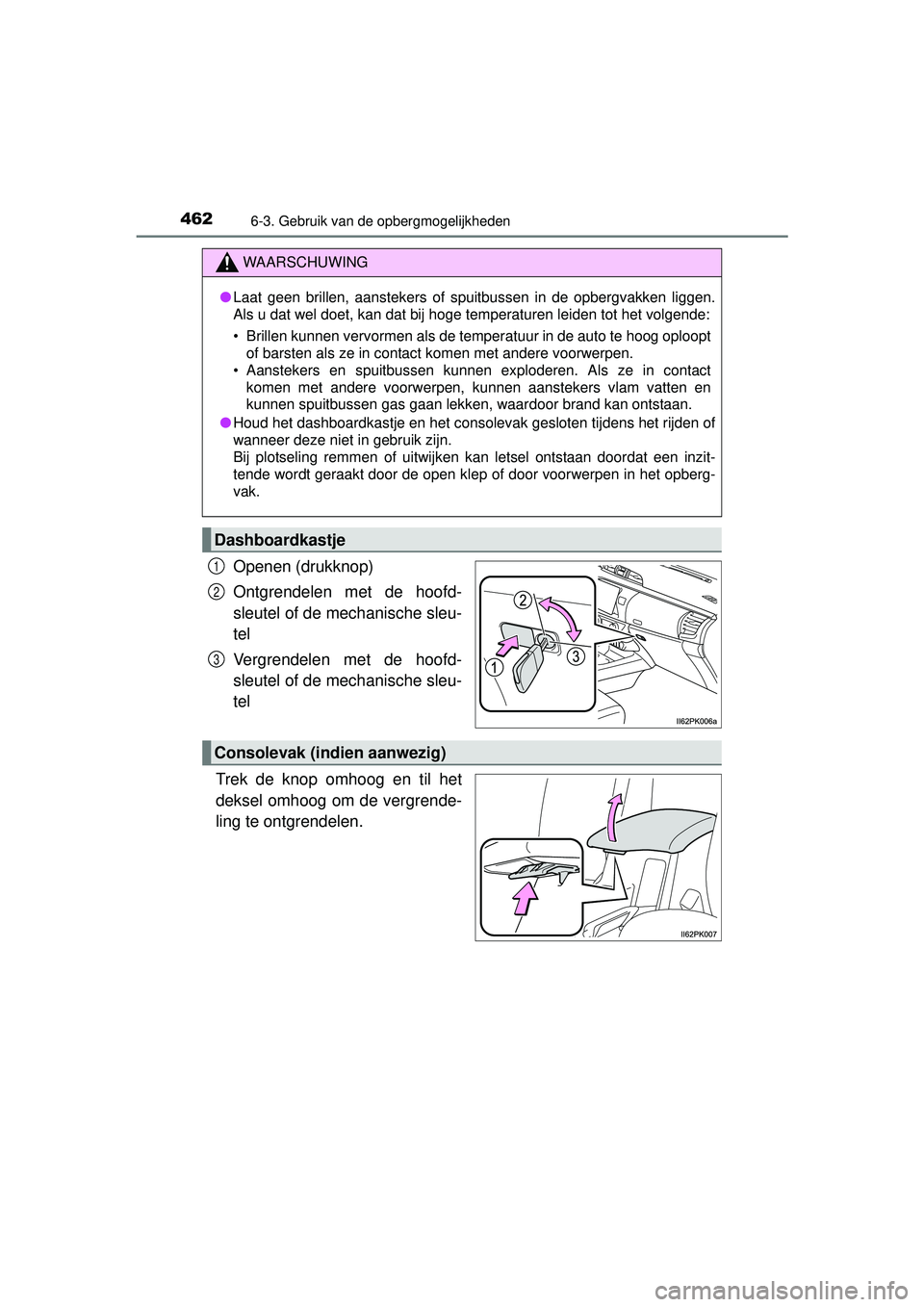 TOYOTA HILUX 2016 Instructieboekje (in Dutch) 462
HILUX_OM_OM0K269E_(EE)
6-3. Gebruik van de opbergmogelijkheden
Openen (drukknop)
Ontgrendelen met de hoofd-
sleutel of de mechanische sleu-
tel
Vergrendelen met de hoofd-
sleutel of de mechanische TOYOTA HILUX 2016 Instructieboekje (in Dutch) 462
HILUX_OM_OM0K269E_(EE)
6-3. Gebruik van de opbergmogelijkheden
Openen (drukknop)
Ontgrendelen met de hoofd-
sleutel of de mechanische sleu-
tel
Vergrendelen met de hoofd-
sleutel of de mechanische