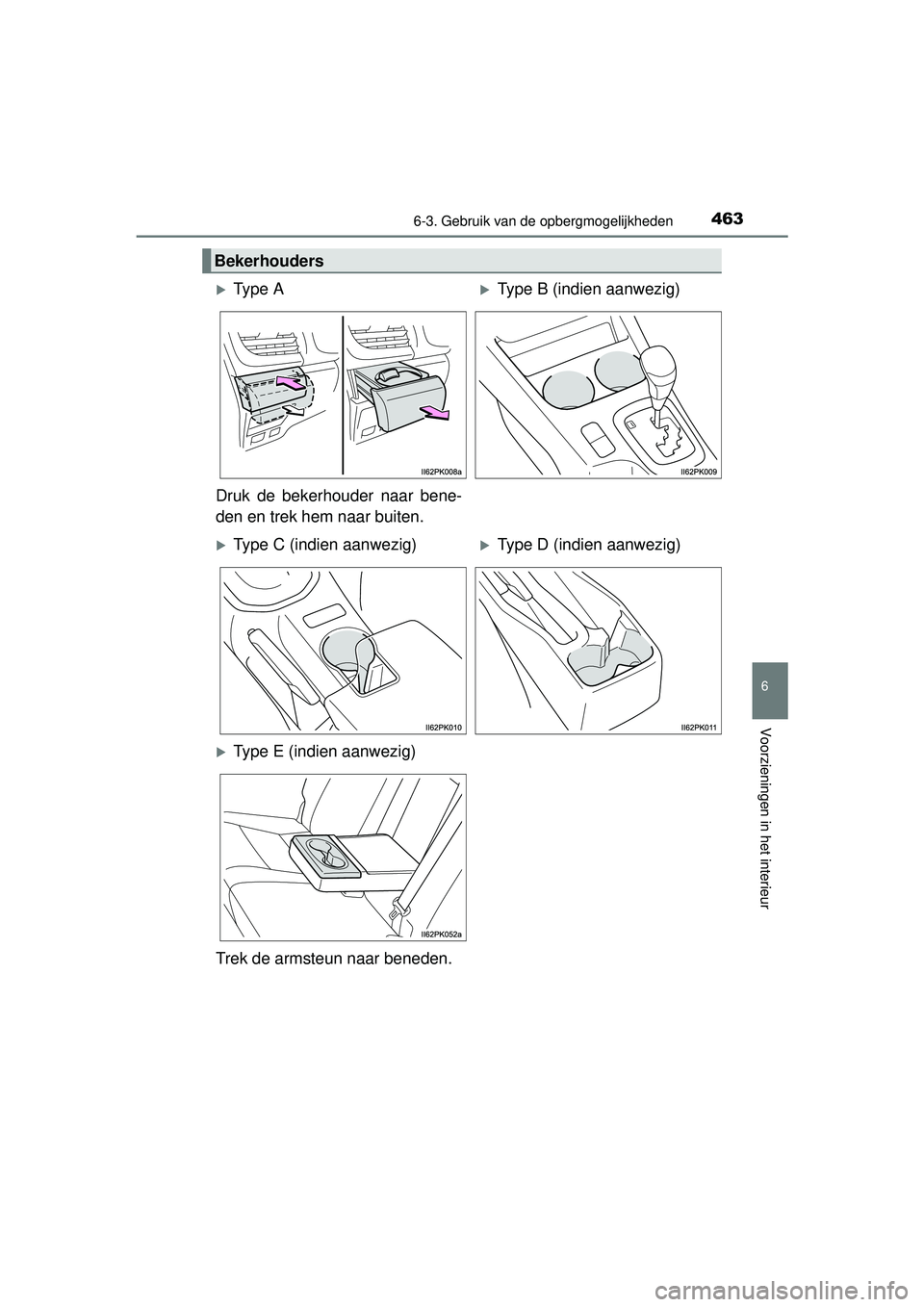 TOYOTA HILUX 2016  Instructieboekje (in Dutch) 4636-3. Gebruik van de opbergmogelijkheden
HILUX_OM_OM0K269E_(EE)
6
Voorzieningen in het interieur
Bekerhouders
Ty p e  AType B (indien aanwezig)
Druk de bekerhouder naar bene-
den en trek hem n