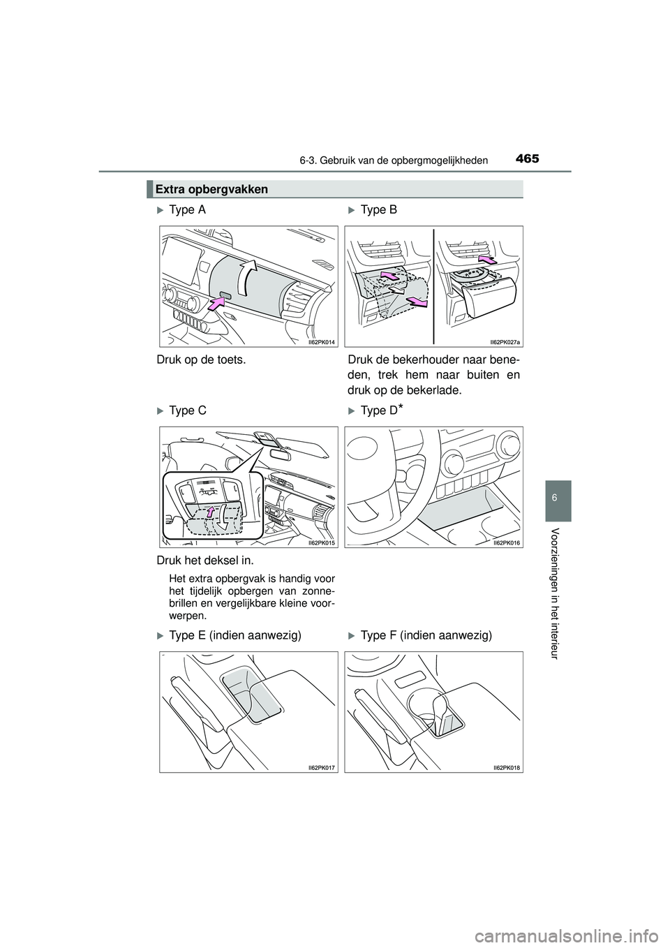 TOYOTA HILUX 2016  Instructieboekje (in Dutch) 4656-3. Gebruik van de opbergmogelijkheden
HILUX_OM_OM0K269E_(EE)
6
Voorzieningen in het interieur
Extra opbergvakken
Ty p e  AType B
Druk op de toets. Druk de bekerhouder naar bene- den, trek h