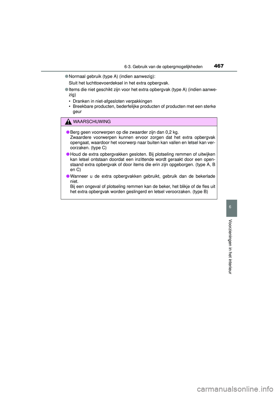 TOYOTA HILUX 2016 Instructieboekje (in Dutch) 4676-3. Gebruik van de opbergmogelijkheden
HILUX_OM_OM0K269E_(EE)
6
Voorzieningen in het interieur
●Normaal gebruik (type A) (indien aanwezig):
Sluit het luchttoevoerdeksel in het extra opbergvak.
TOYOTA HILUX 2016 Instructieboekje (in Dutch) 4676-3. Gebruik van de opbergmogelijkheden
HILUX_OM_OM0K269E_(EE)
6
Voorzieningen in het interieur
●Normaal gebruik (type A) (indien aanwezig):
Sluit het luchttoevoerdeksel in het extra opbergvak.