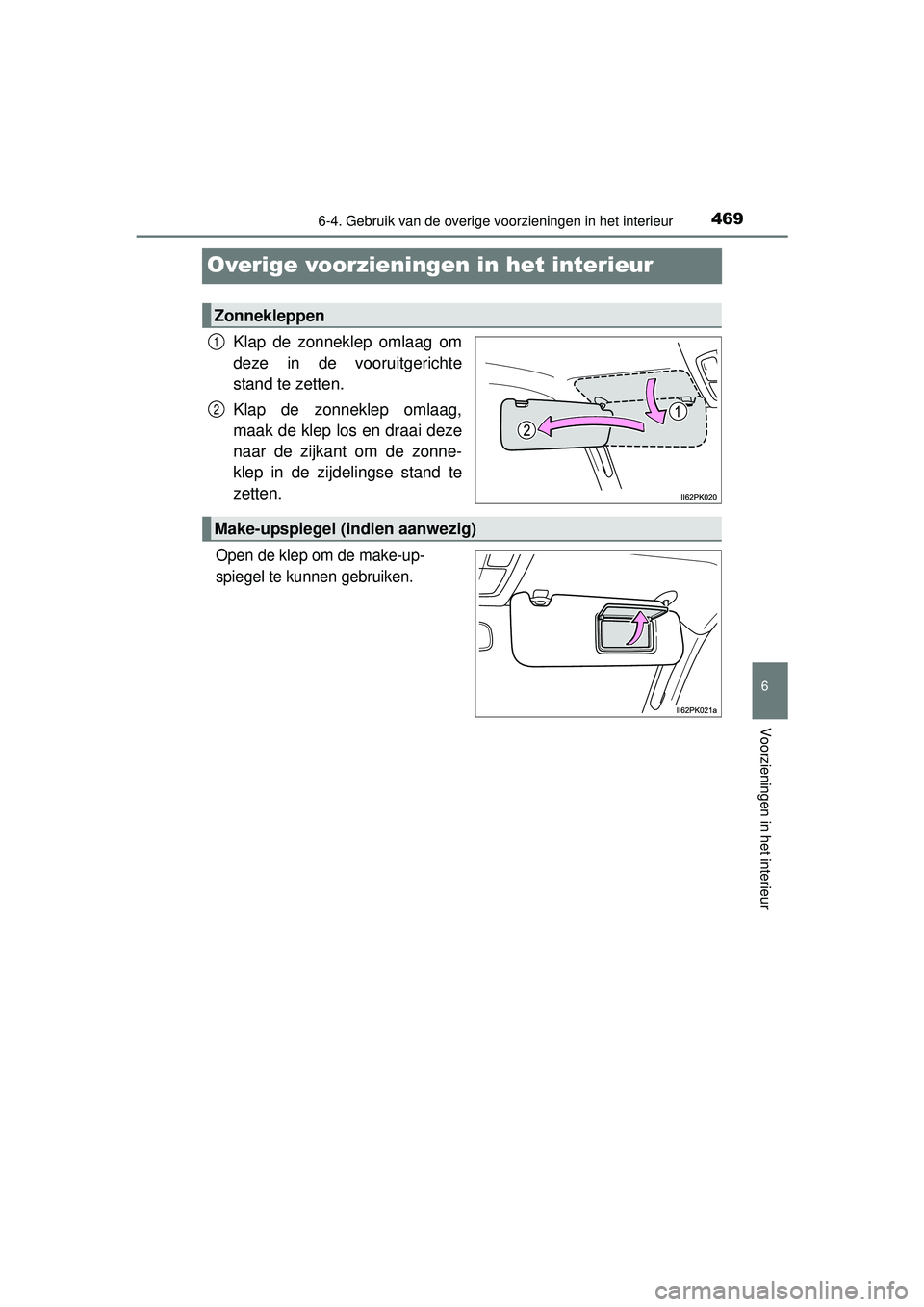 TOYOTA HILUX 2016  Instructieboekje (in Dutch) 4696-4. Gebruik van de overige voorzieningen in het interieur
HILUX_OM_OM0K269E_(EE)
6
Voorzieningen in het interieur
Overige voorzieningen in het interieur
Klap de zonneklep omlaag om
deze in de voor