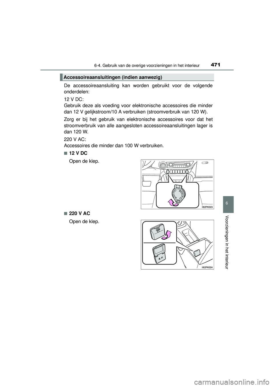 TOYOTA HILUX 2016  Instructieboekje (in Dutch) 4716-4. Gebruik van de overige voorzieningen in het interieur
HILUX_OM_OM0K269E_(EE)
6
Voorzieningen in het interieur
De accessoireaansluiting kan wor den gebruikt voor de volgende
onderdelen:
12 V DC