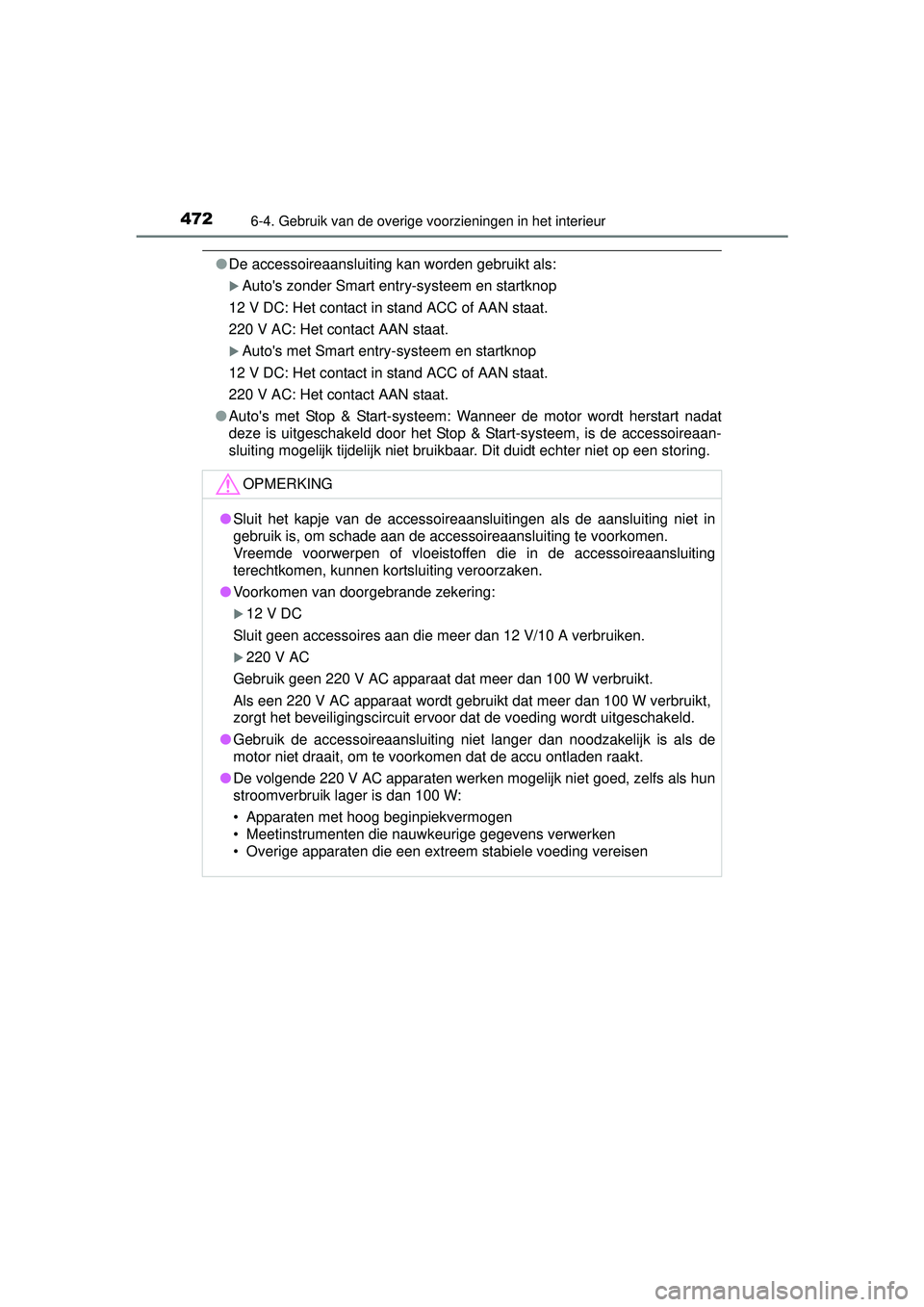 TOYOTA HILUX 2016  Instructieboekje (in Dutch) 4726-4. Gebruik van de overige voorzieningen in het interieur
HILUX_OM_OM0K269E_(EE)
●De accessoireaansluiting kan worden gebruikt als:
Autos zonder Smart entry-systeem en startknop
12 V DC: Het