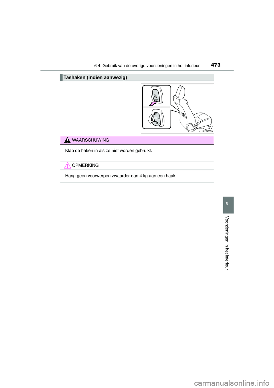 TOYOTA HILUX 2016  Instructieboekje (in Dutch) 4736-4. Gebruik van de overige voorzieningen in het interieur
HILUX_OM_OM0K269E_(EE)
6
Voorzieningen in het interieur
Tashaken (indien aanwezig)
WAARSCHUWING
Klap de haken in als ze niet worden gebrui