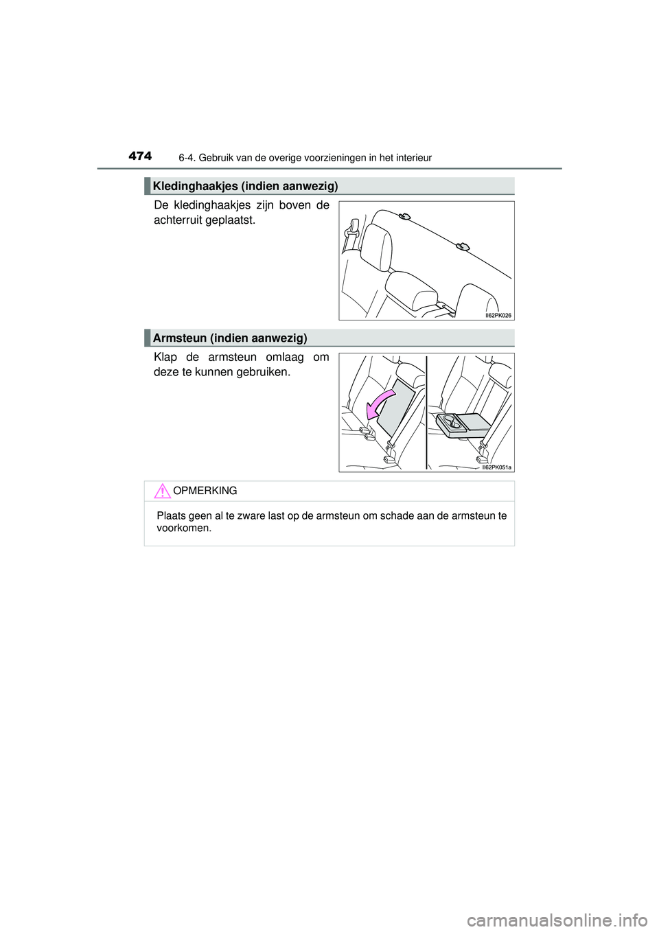 TOYOTA HILUX 2016  Instructieboekje (in Dutch) 4746-4. Gebruik van de overige voorzieningen in het interieur
HILUX_OM_OM0K269E_(EE)
De kledinghaakjes zijn boven de
achterruit geplaatst.
Klap de armsteun omlaag om
deze te kunnen gebruiken.
Kledingh