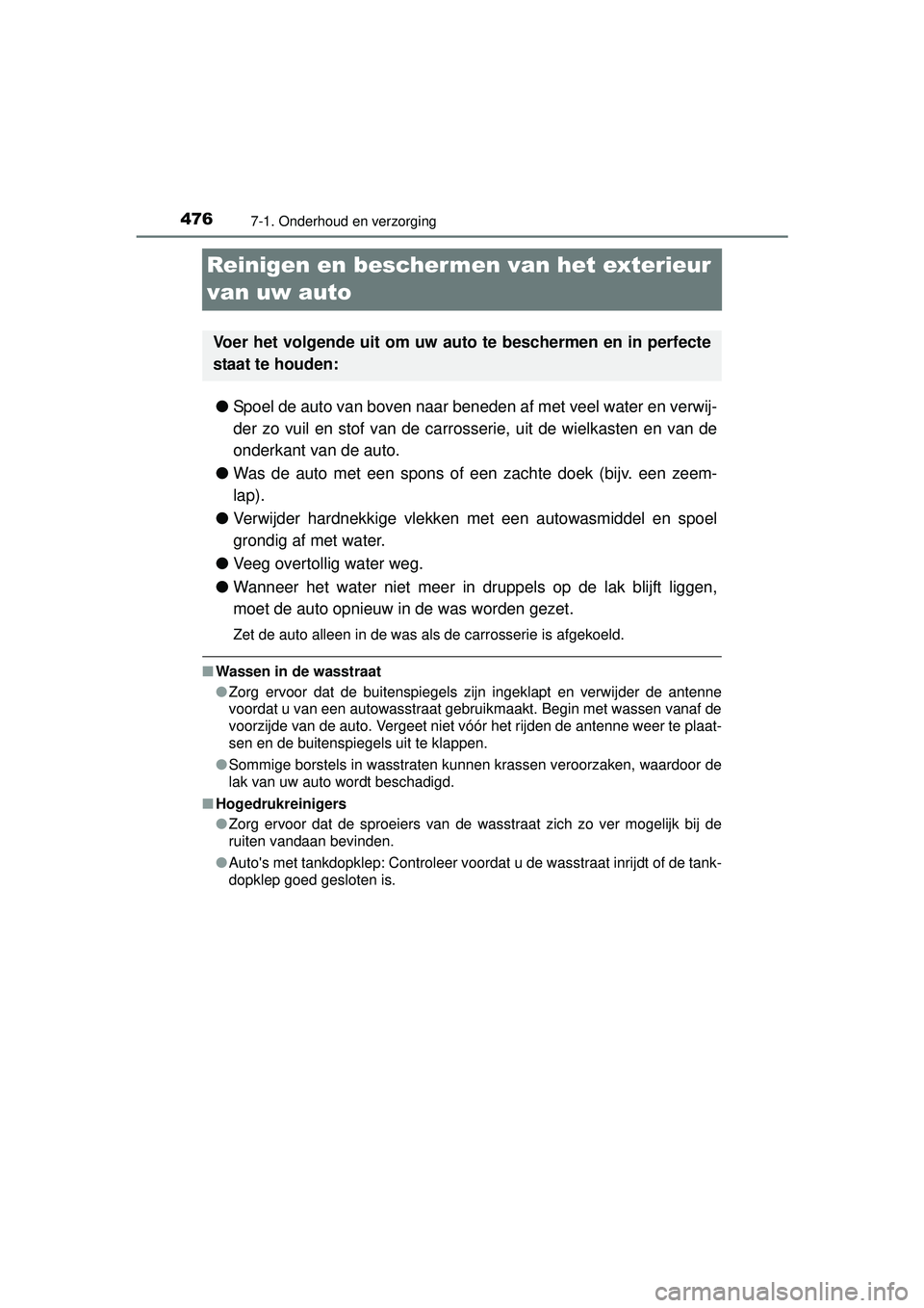 TOYOTA HILUX 2016 Instructieboekje (in Dutch) 4767-1. Onderhoud en verzorging
HILUX_OM_OM0K269E_(EE)
Reinigen en beschermen van het exterieur
van uw auto
● Spoel de auto van boven naar beneden af met veel water en verwij-
der zo vuil en stof v TOYOTA HILUX 2016 Instructieboekje (in Dutch) 4767-1. Onderhoud en verzorging
HILUX_OM_OM0K269E_(EE)
Reinigen en beschermen van het exterieur
van uw auto
● Spoel de auto van boven naar beneden af met veel water en verwij-
der zo vuil en stof v