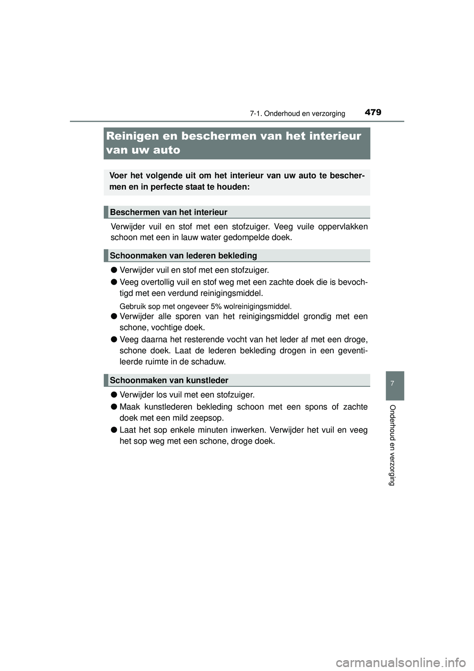 TOYOTA HILUX 2016 Instructieboekje (in Dutch) 4797-1. Onderhoud en verzorging
HILUX_OM_OM0K269E_(EE)
7
Onderhoud en verzorging
Reinigen en beschermen van het interieur
van uw auto
Verwijder vuil en stof met een st ofzuiger. Veeg vuile oppervlakk TOYOTA HILUX 2016 Instructieboekje (in Dutch) 4797-1. Onderhoud en verzorging
HILUX_OM_OM0K269E_(EE)
7
Onderhoud en verzorging
Reinigen en beschermen van het interieur
van uw auto
Verwijder vuil en stof met een st ofzuiger. Veeg vuile oppervlakk