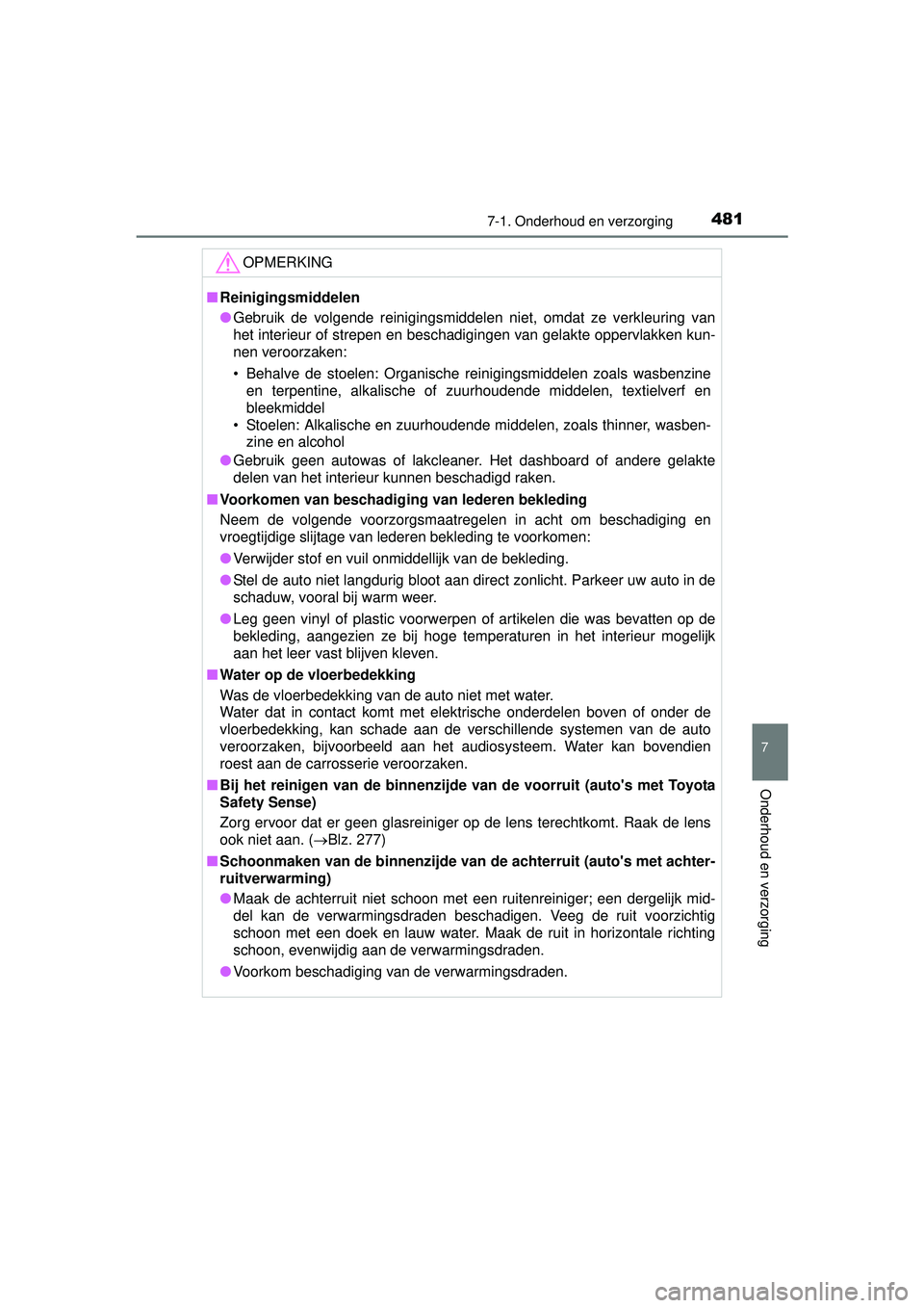 TOYOTA HILUX 2016  Instructieboekje (in Dutch) 4817-1. Onderhoud en verzorging
7
Onderhoud en verzorging
HILUX_OM_OM0K269E_(EE)
OPMERKING
■Reinigingsmiddelen
● Gebruik de volgende reinigingsmiddelen niet, omdat ze verkleuring van
het interieur