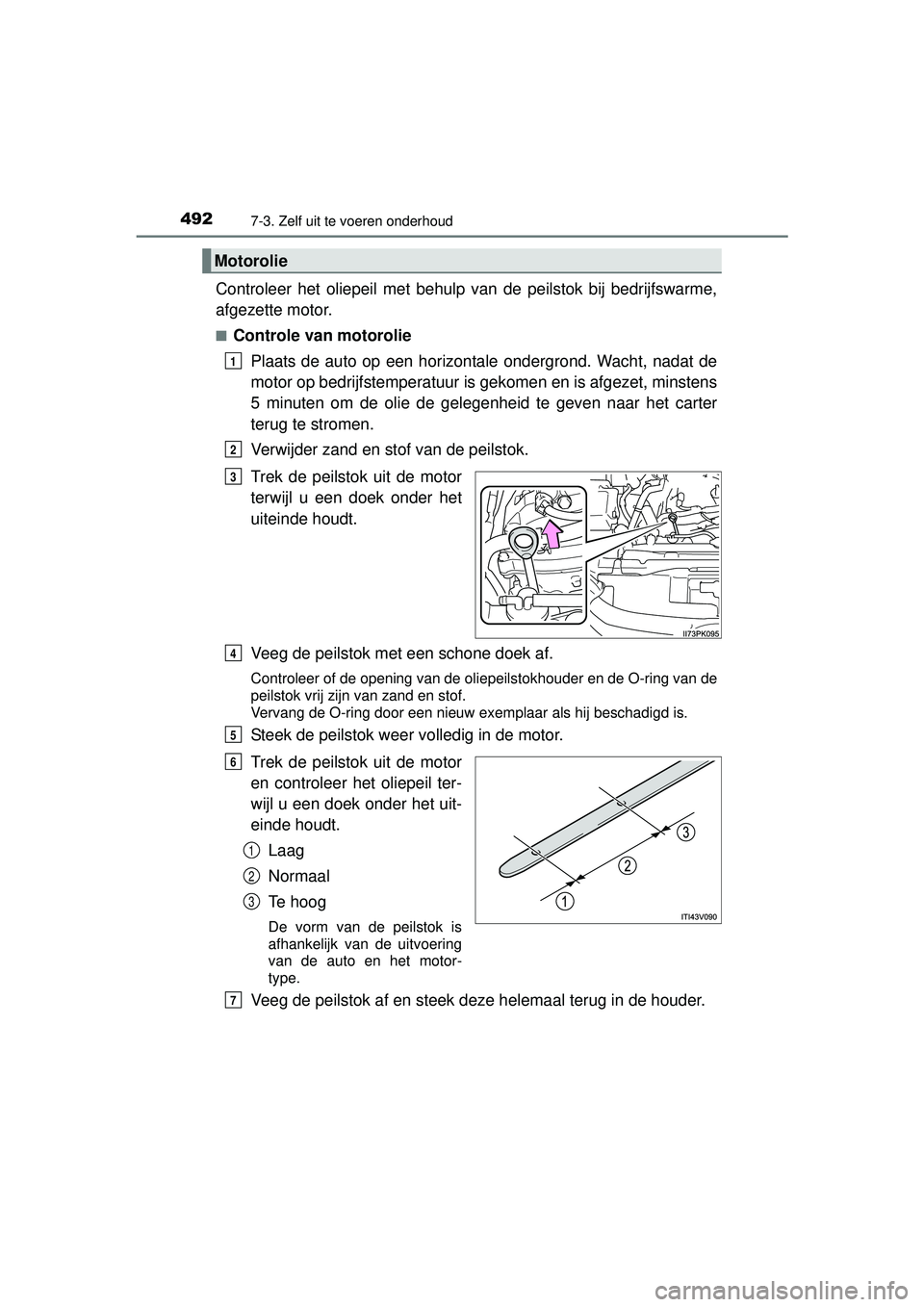 TOYOTA HILUX 2016  Instructieboekje (in Dutch) 4927-3. Zelf uit te voeren onderhoud
HILUX_OM_OM0K269E_(EE)
Controleer het oliepeil met behulp van de peilstok bij bedrijfswarme,
afgezette motor.
■Controle van motoroliePlaats de auto op een horizo