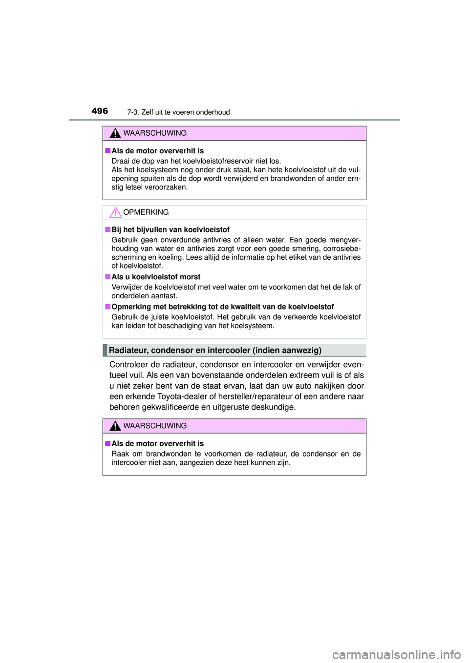 TOYOTA HILUX 2016  Instructieboekje (in Dutch) 4967-3. Zelf uit te voeren onderhoud
HILUX_OM_OM0K269E_(EE)
Controleer de radiateur, condensor en intercooler en verwijder even-
tueel vuil. Als een van bovenstaande onderdelen extreem vuil is of als
