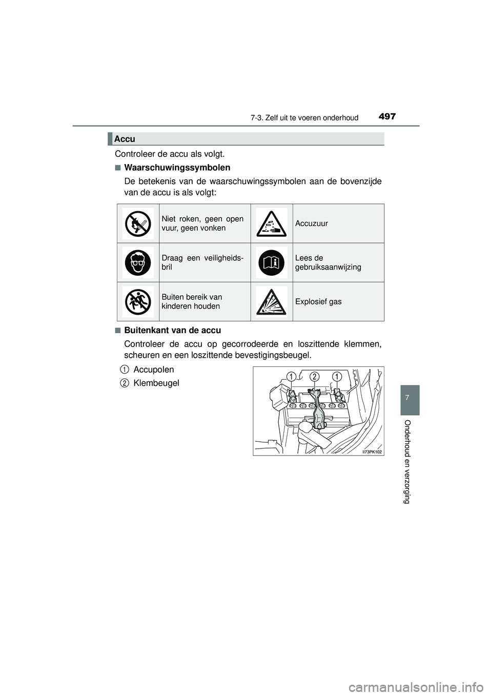 TOYOTA HILUX 2016  Instructieboekje (in Dutch) 4977-3. Zelf uit te voeren onderhoud
HILUX_OM_OM0K269E_(EE)
7
Onderhoud en verzorging
Controleer de accu als volgt.
■Waarschuwingssymbolen
De betekenis van de waarschuwingssymbolen aan de bovenzijde