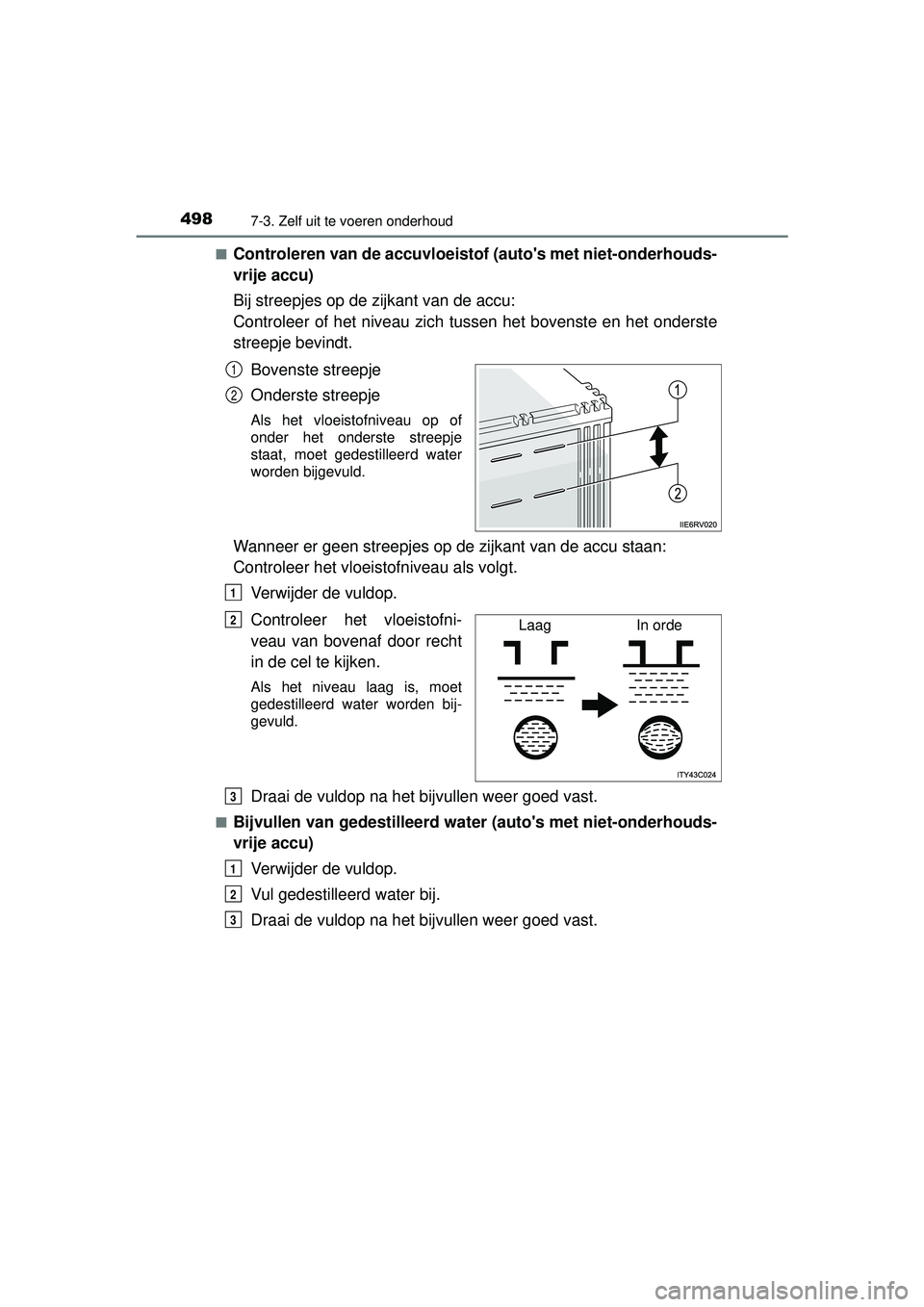 TOYOTA HILUX 2016 Instructieboekje (in Dutch) 4987-3. Zelf uit te voeren onderhoud
HILUX_OM_OM0K269E_(EE)■
Controleren van de accuvloeis
tof (autos met niet-onderhouds-
vrije accu)
Bij streepjes op de zijkant van de accu:
Controleer of het ni TOYOTA HILUX 2016 Instructieboekje (in Dutch) 4987-3. Zelf uit te voeren onderhoud
HILUX_OM_OM0K269E_(EE)■
Controleren van de accuvloeis
tof (autos met niet-onderhouds-
vrije accu)
Bij streepjes op de zijkant van de accu:
Controleer of het ni