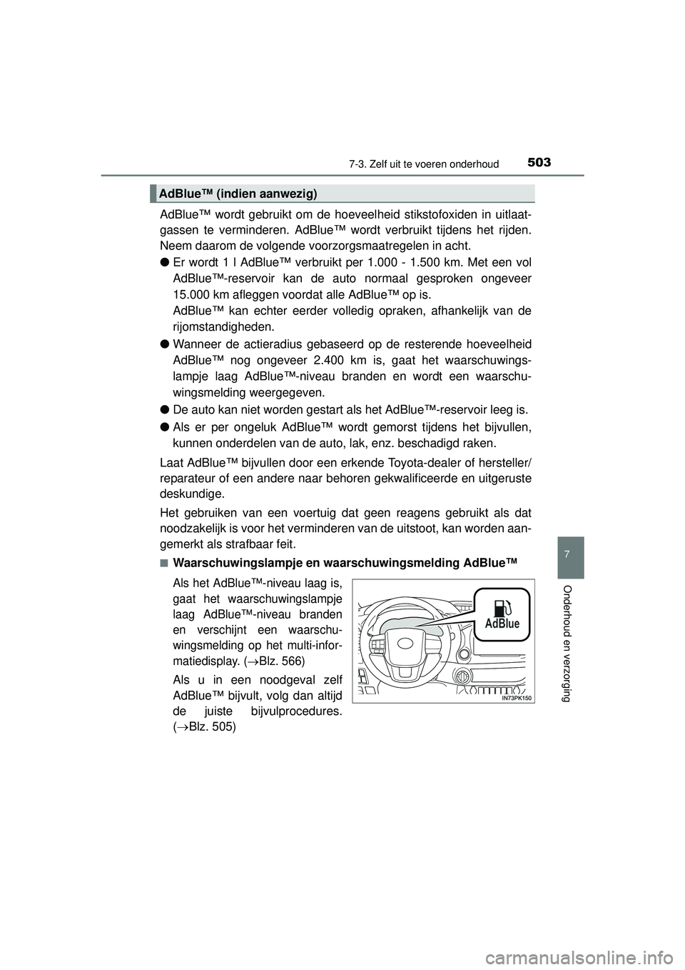 TOYOTA HILUX 2016  Instructieboekje (in Dutch) 5037-3. Zelf uit te voeren onderhoud
HILUX_OM_OM0K269E_(EE)
7
Onderhoud en verzorging
AdBlue™ wordt gebruikt om de hoeveelheid stikstofoxiden in uitlaat-
gassen te verminderen. AdBlue™ word t verb