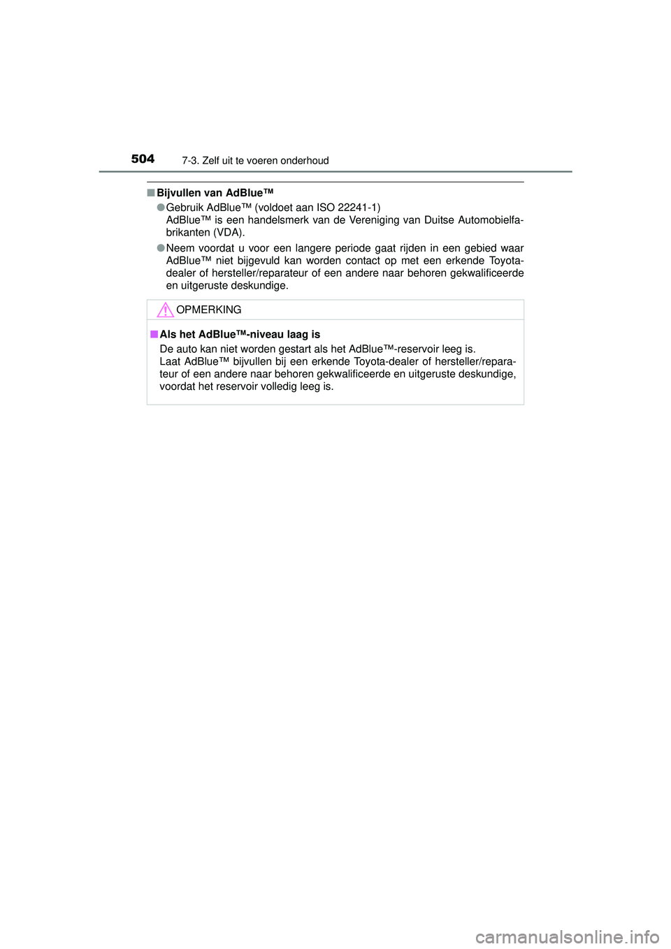 TOYOTA HILUX 2016  Instructieboekje (in Dutch) 5047-3. Zelf uit te voeren onderhoud
HILUX_OM_OM0K269E_(EE)
■Bijvullen van AdBlue™
●Gebruik AdBlue™ (voldoet aan ISO 22241-1)
AdBlue™ is een handelsmerk van de Vereniging van Duitse Automobi