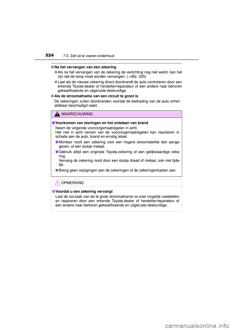 TOYOTA HILUX 2016 Instructieboekje (in Dutch) 5247-3. Zelf uit te voeren onderhoud
HILUX_OM_OM0K269E_(EE)
■Na het vervangen van een zekering
●Als na het vervangen van de zekering de verlichting nog niet werkt, kan het
zijn dat de lamp moet wo TOYOTA HILUX 2016 Instructieboekje (in Dutch) 5247-3. Zelf uit te voeren onderhoud
HILUX_OM_OM0K269E_(EE)
■Na het vervangen van een zekering
●Als na het vervangen van de zekering de verlichting nog niet werkt, kan het
zijn dat de lamp moet wo
