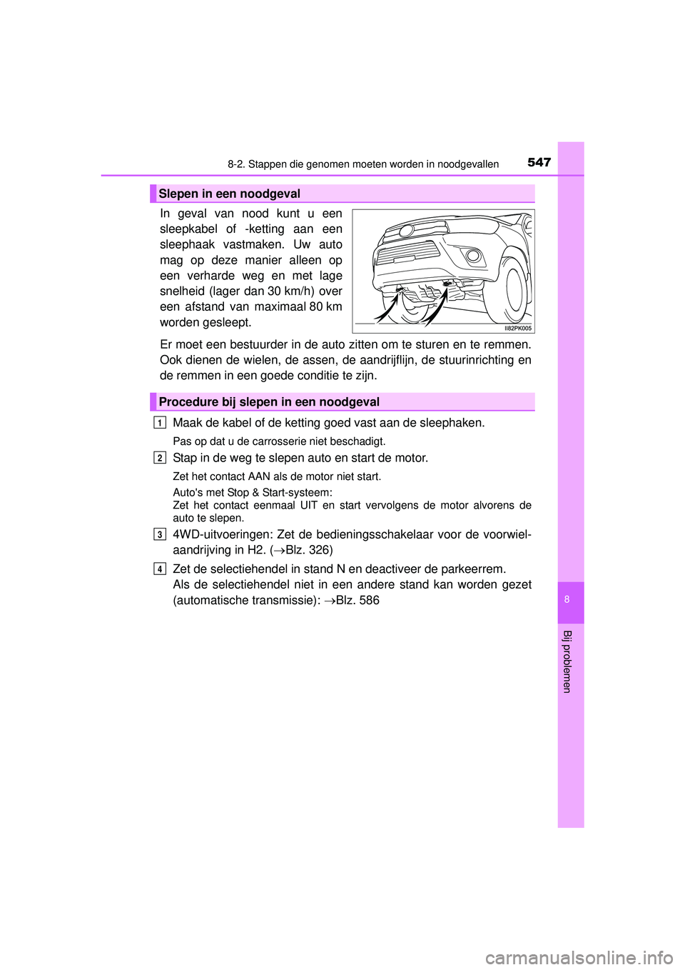 TOYOTA HILUX 2016  Instructieboekje (in Dutch) 5478-2. Stappen die genomen moeten worden in noodgevallen
HILUX_OM_OM0K269E_(EE)
8
Bij problemen
In geval van nood kunt u een
sleepkabel of -ketting aan een
sleephaak vastmaken. Uw auto
mag op deze ma