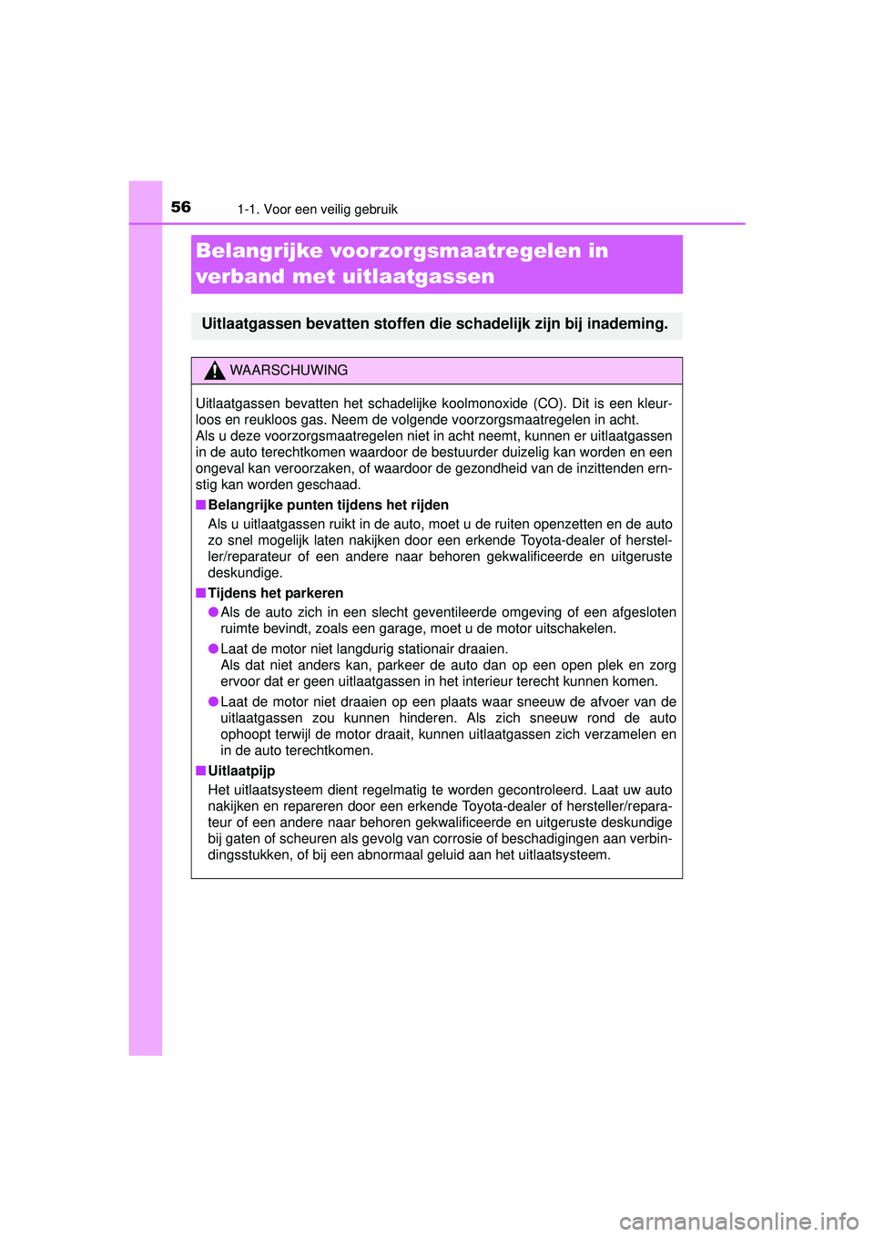 TOYOTA HILUX 2016 Instructieboekje (in Dutch) 561-1. Voor een veilig gebruik
HILUX_OM_OM0K269E_(EE)
Belangrijke voorzorgsmaatregelen in
verband met uitlaatgassen
Uitlaatgassen bevatten stoffen die schadelijk zijn bij inademing.
WAARSCHUWING
Uitl TOYOTA HILUX 2016 Instructieboekje (in Dutch) 561-1. Voor een veilig gebruik
HILUX_OM_OM0K269E_(EE)
Belangrijke voorzorgsmaatregelen in
verband met uitlaatgassen
Uitlaatgassen bevatten stoffen die schadelijk zijn bij inademing.
WAARSCHUWING
Uitl