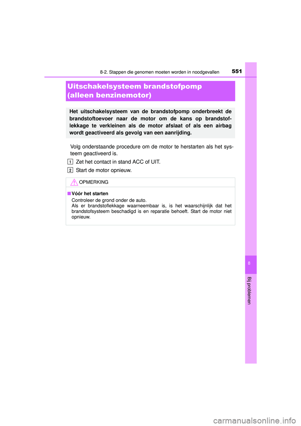 TOYOTA HILUX 2016  Instructieboekje (in Dutch) 5518-2. Stappen die genomen moeten worden in noodgevallen
HILUX_OM_OM0K269E_(EE)
8
Bij problemen
Uitschakelsysteem brandstofpomp 
(alleen benzinemotor)
Volg onderstaande procedure om de motor te herst